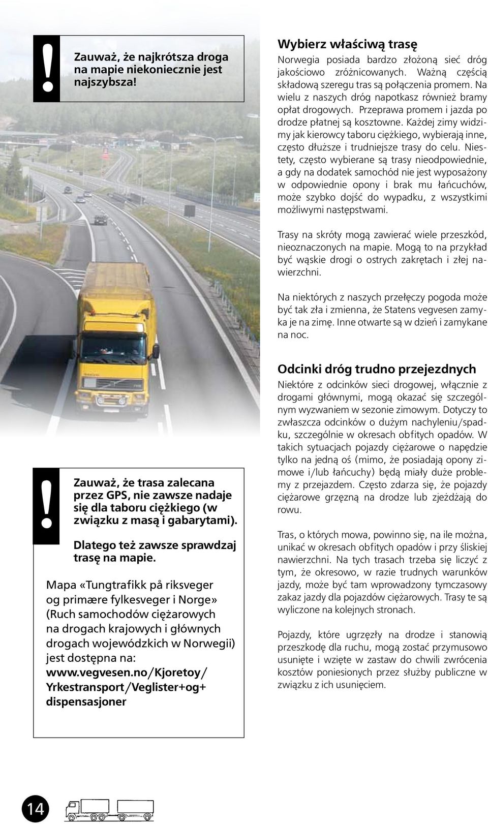 Każdej zimy widzimy jak kierowcy taboru ciężkiego, wybierają inne, często dłuższe i trudniejsze trasy do celu.
