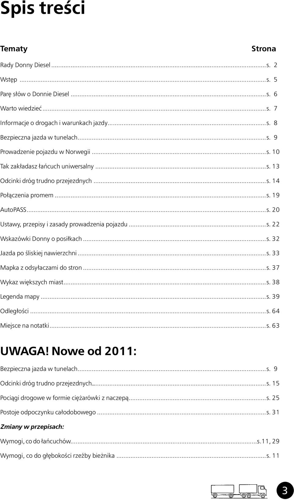 ..s. 32 Jazda po śliskiej nawierzchni...s. 33 Mapka z odsyłaczami do stron...s. 37 Wykaz większych miast...s. 38 Legenda mapy...s. 39 Odległości...s. 64 Miejsce na notatki...s. 63 UWAGA!