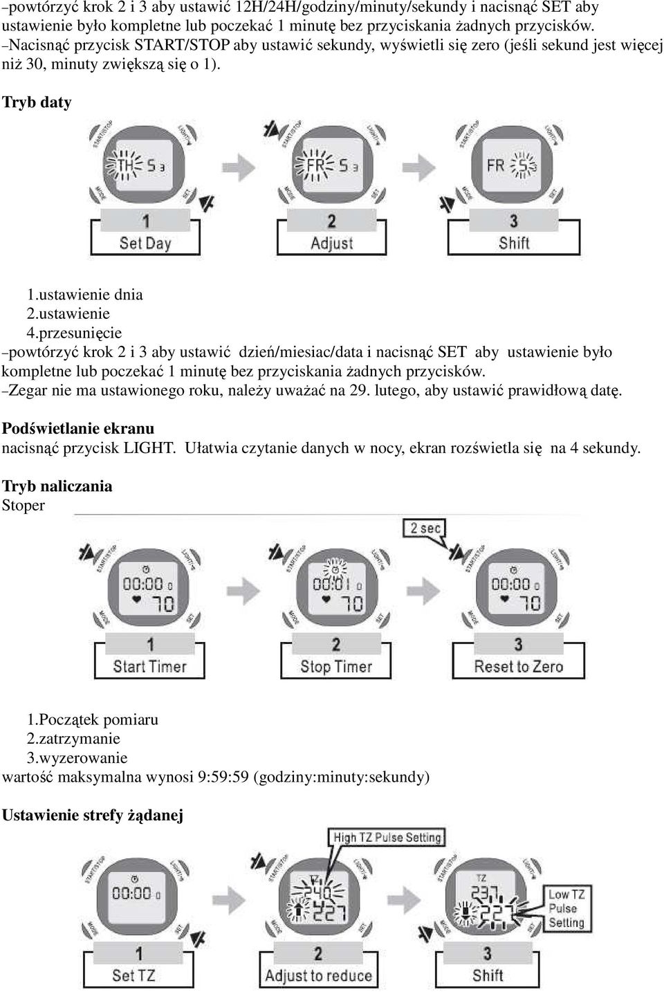przesunięcie powtórzyć krok 2 i 3 aby ustawić dzień/miesiac/data i nacisnąć SET aby ustawienie było kompletne lub poczekać 1 minutę bez przyciskania Ŝadnych przycisków.