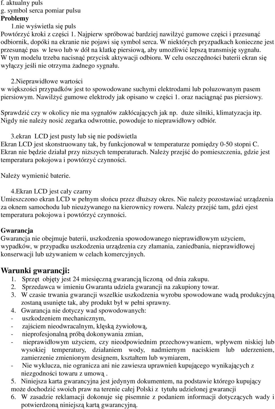 W niektórych pryzpadkach konieczne jest przesunąć pas w lewo lub w dół na klatkę piersiową, aby umoŝliwić lepszą transmisję sygnału. W tym modelu trzeba nacisnąć przycisk aktywacji odbioru.