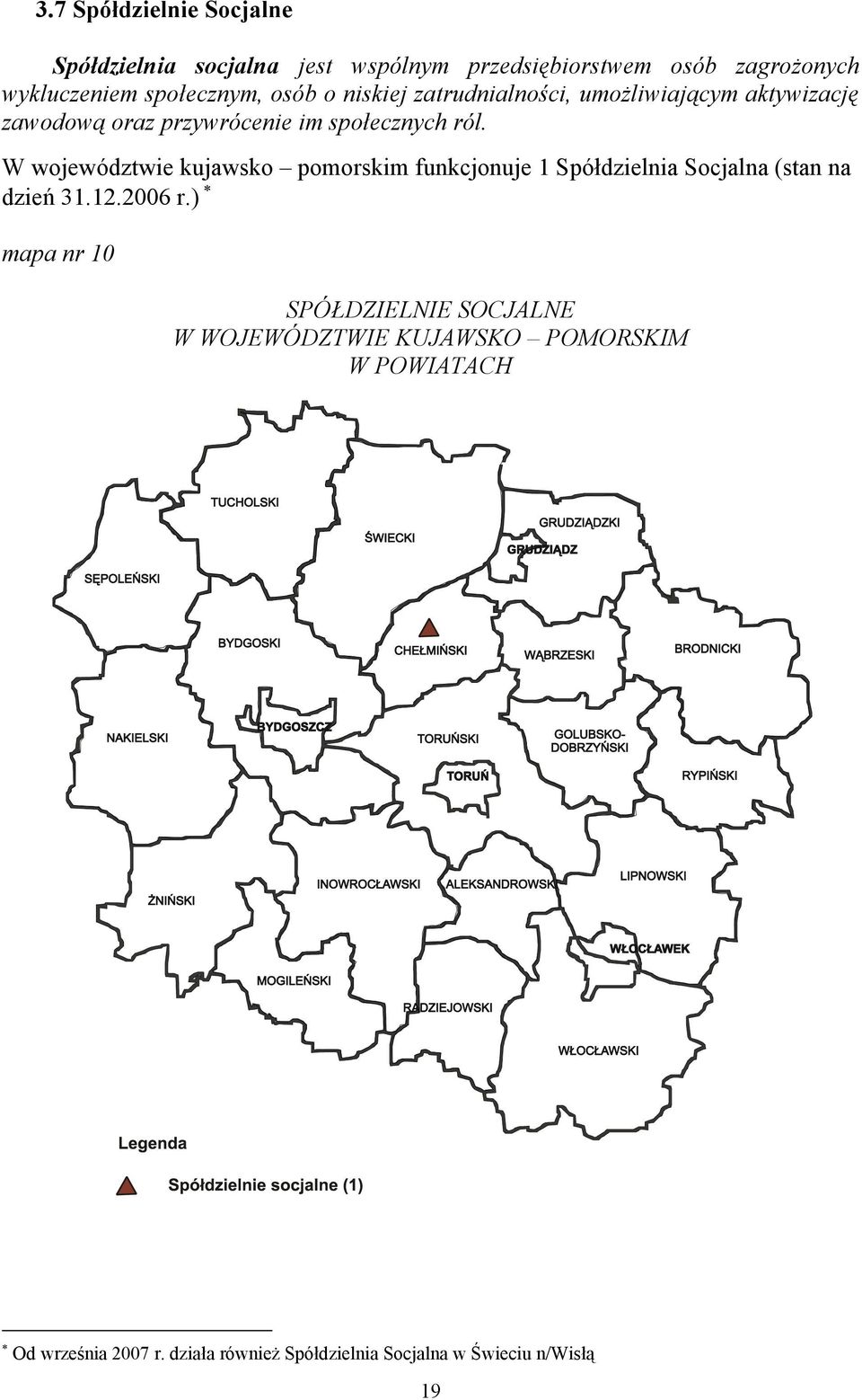 W województwie kujawsko pomorskim funkcjonuje 1 Spółdzielnia Socjalna (stan na dzień 31.12.2006 r.