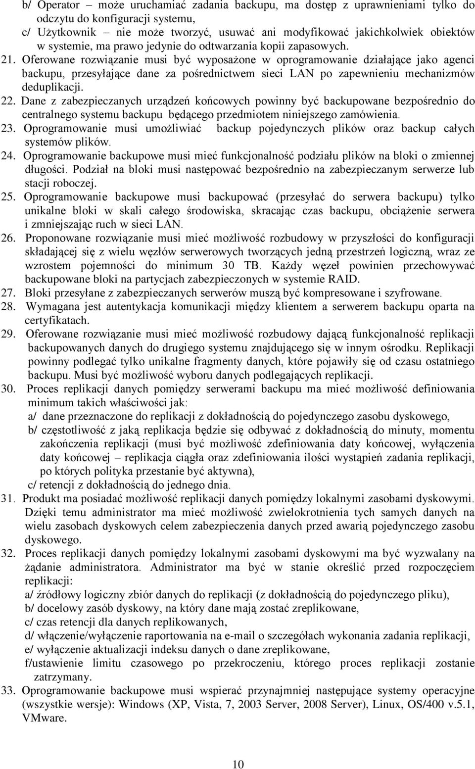 Oferowane rozwiązanie musi być wyposażone w oprogramowanie działające jako agenci backupu, przesyłające dane za pośrednictwem sieci LAN po zapewnieniu mechanizmów deduplikacji. 22.