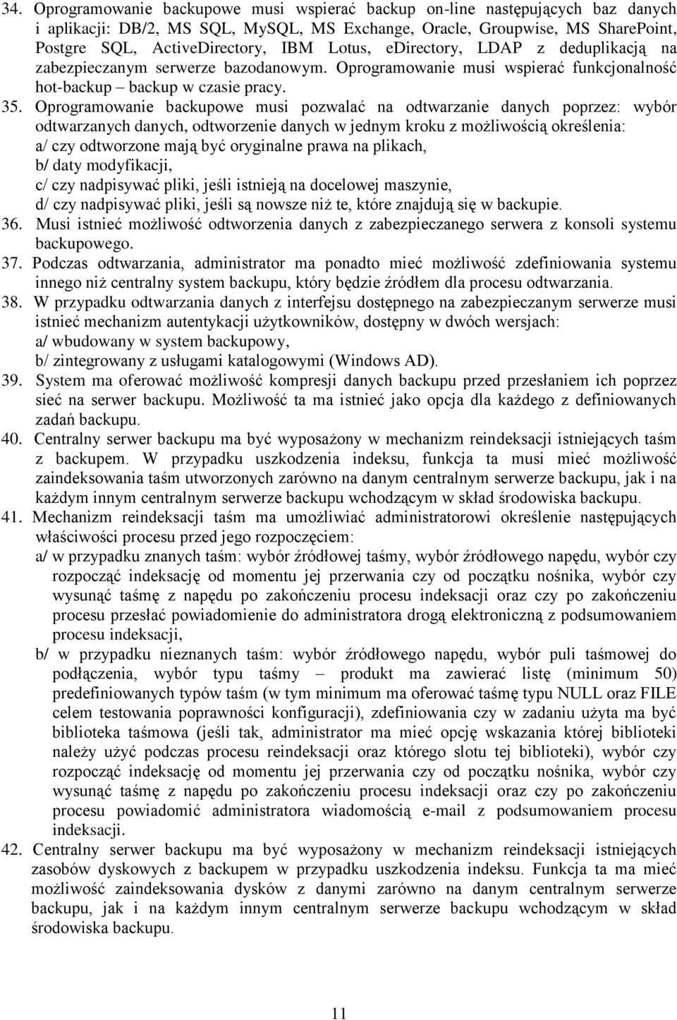 Oprogramowanie backupowe musi pozwalać na odtwarzanie danych poprzez: wybór odtwarzanych danych, odtworzenie danych w jednym kroku z możliwością określenia: a/ czy odtworzone mają być oryginalne