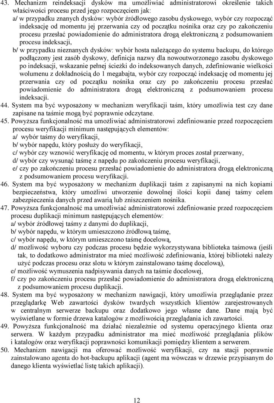 indeksacji, b/ w przypadku nieznanych dysków: wybór hosta należącego do systemu backupu, do którego podłączony jest zasób dyskowy, definicja nazwy dla nowoutworzonego zasobu dyskowego po indeksacji,