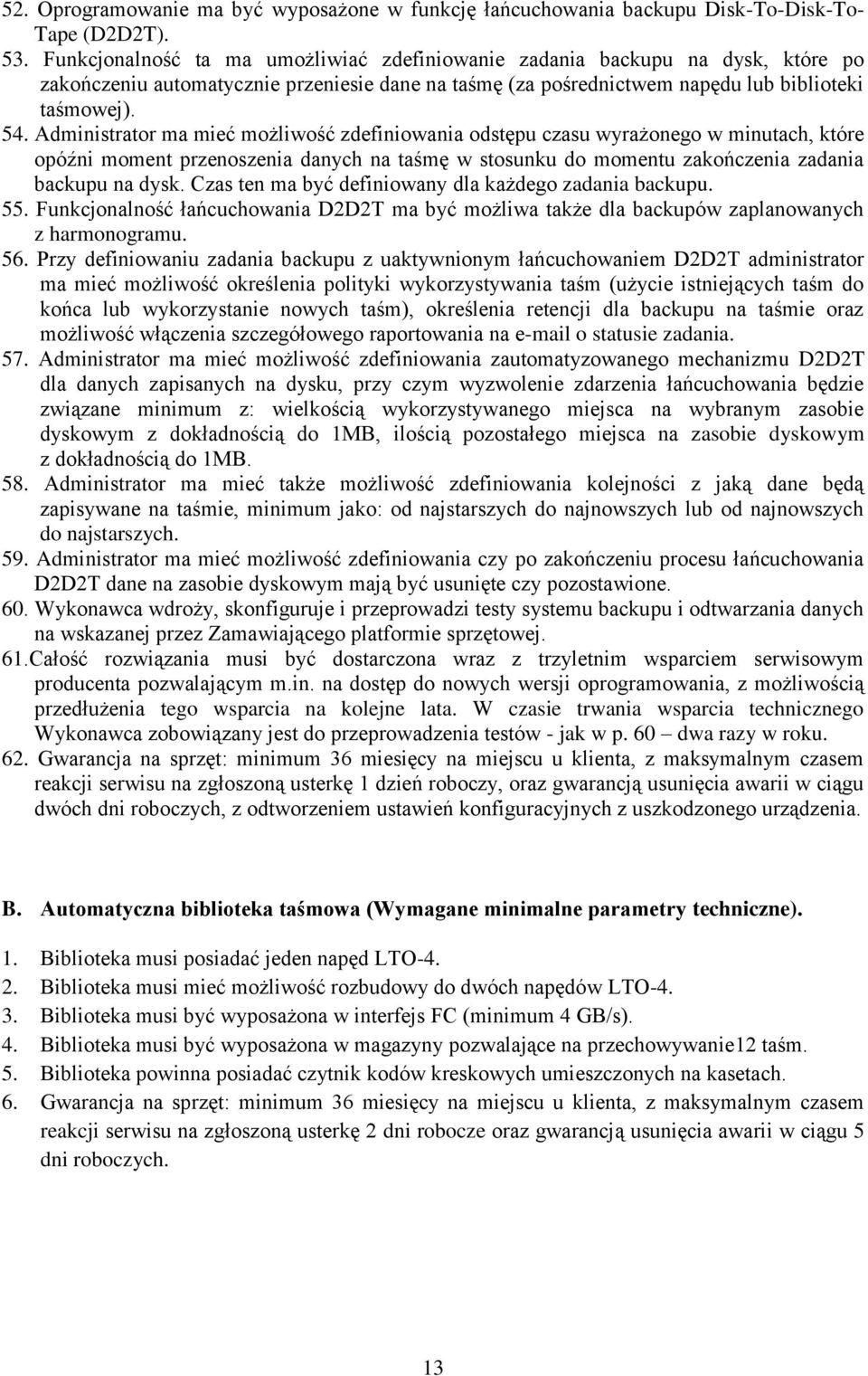 Administrator ma mieć możliwość zdefiniowania odstępu czasu wyrażonego w minutach, które opóźni moment przenoszenia danych na taśmę w stosunku do momentu zakończenia zadania backupu na dysk.