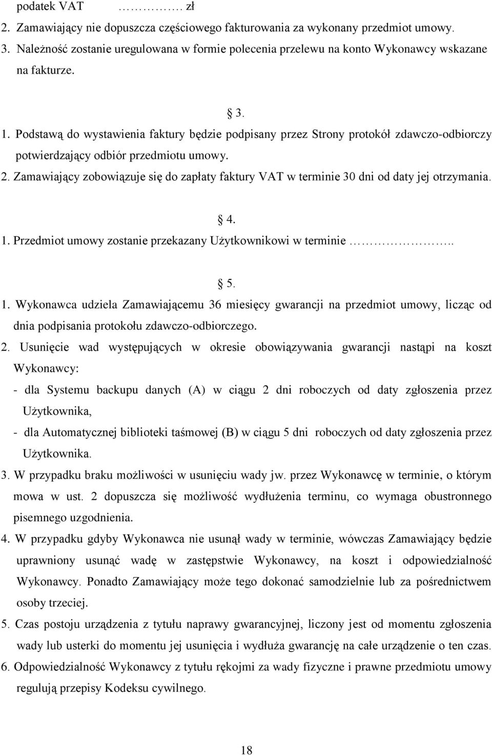Podstawą do wystawienia faktury będzie podpisany przez Strony protokół zdawczo-odbiorczy potwierdzający odbiór przedmiotu umowy. 2.