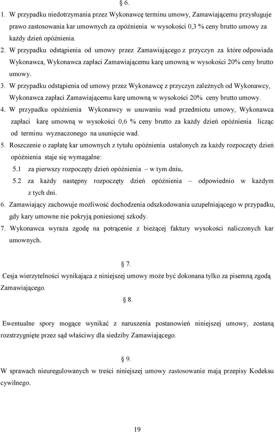 W przypadku odstąpienia od umowy przez Wykonawcę z przyczyn zależnych od Wykonawcy, Wykonawca zapłaci Zamawiającemu karę umowną w wysokości 20% ceny brutto umowy. 4.