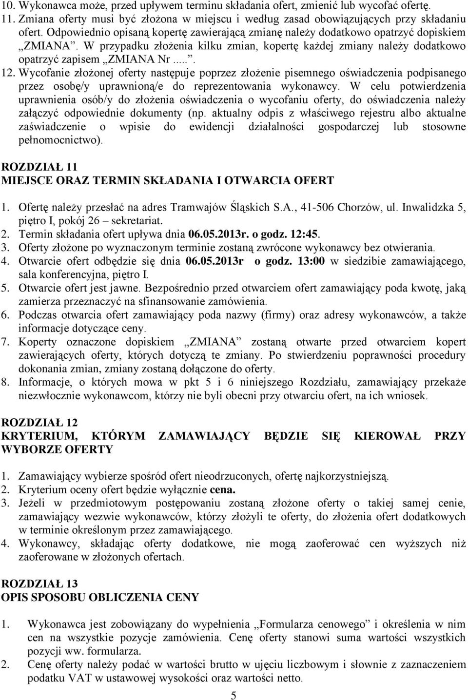 Wycofanie złożonej oferty następuje poprzez złożenie pisemnego oświadczenia podpisanego przez osobę/y uprawnioną/e do reprezentowania wykonawcy.