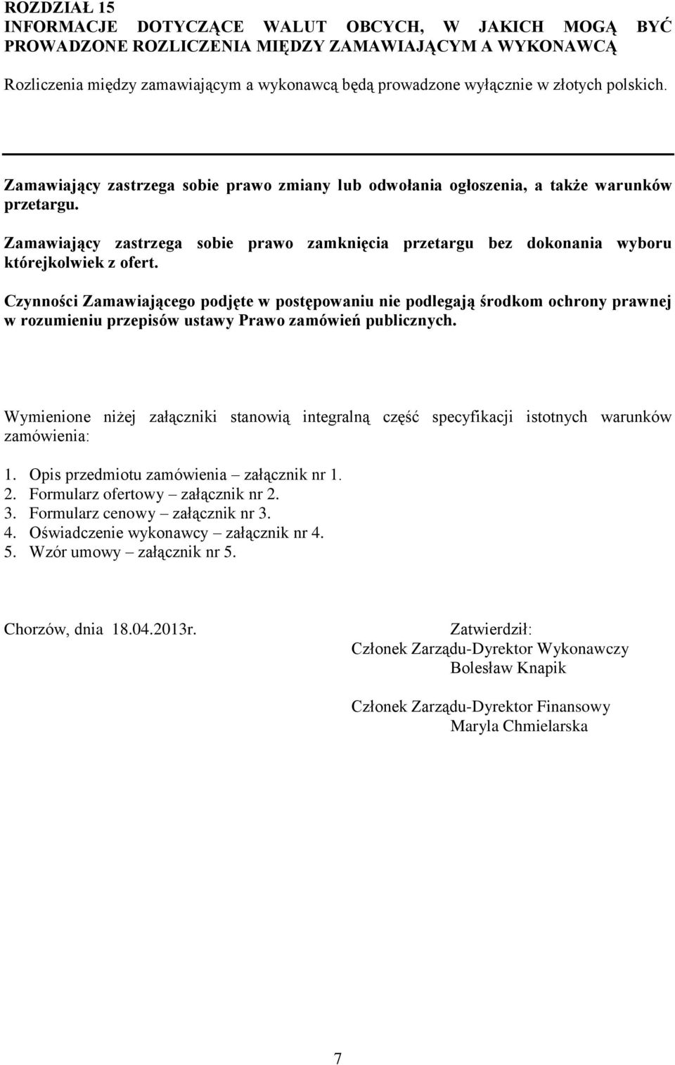 Zamawiający zastrzega sobie prawo zamknięcia przetargu bez dokonania wyboru którejkolwiek z ofert.