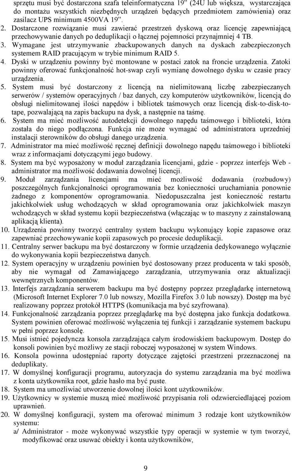 Wymagane jest utrzymywanie zbackupowanych danych na dyskach zabezpieczonych systemem RAID pracującym w trybie minimum RAID 5. 4.