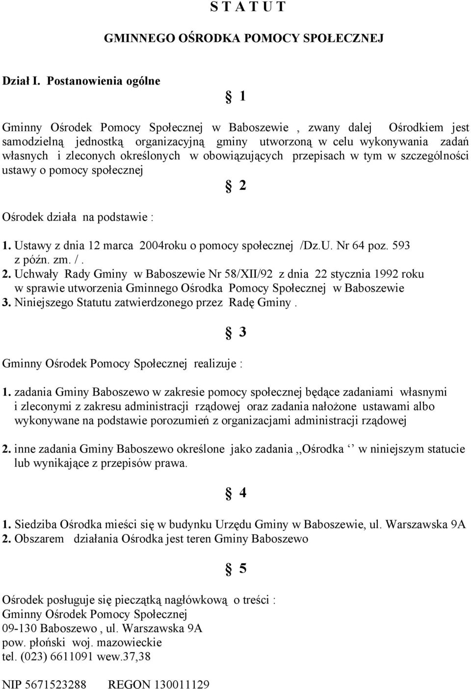 określonych w obowiązujących przepisach w tym w szczególności ustawy o pomocy społecznej 2 Ośrodek działa na podstawie : 1. Ustawy z dnia 12 marca 2004roku o pomocy społecznej /Dz.U. Nr 64 poz.