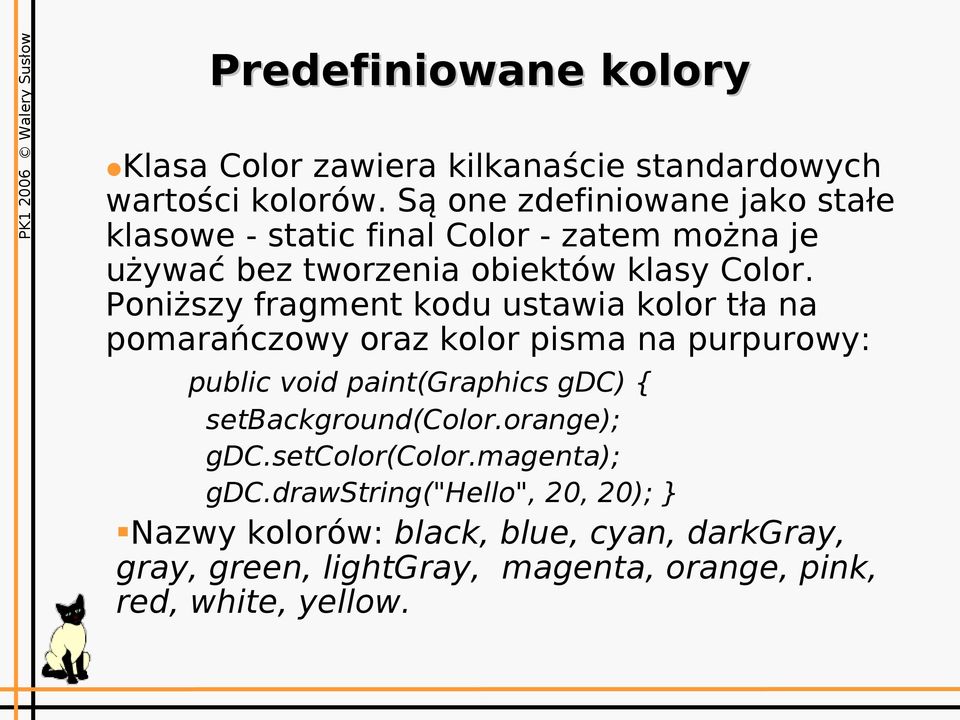 Poniższy fragment kodu ustawia kolor tła na pomarańczowy oraz kolor pisma na purpurowy: public void paint(graphics gdc) {