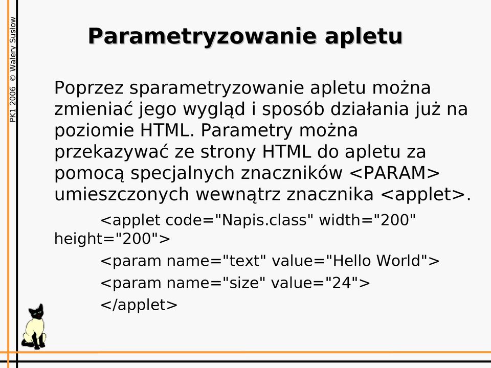 Parametry można przekazywać ze strony HTML do apletu za pomocą specjalnych znaczników <PARAM>