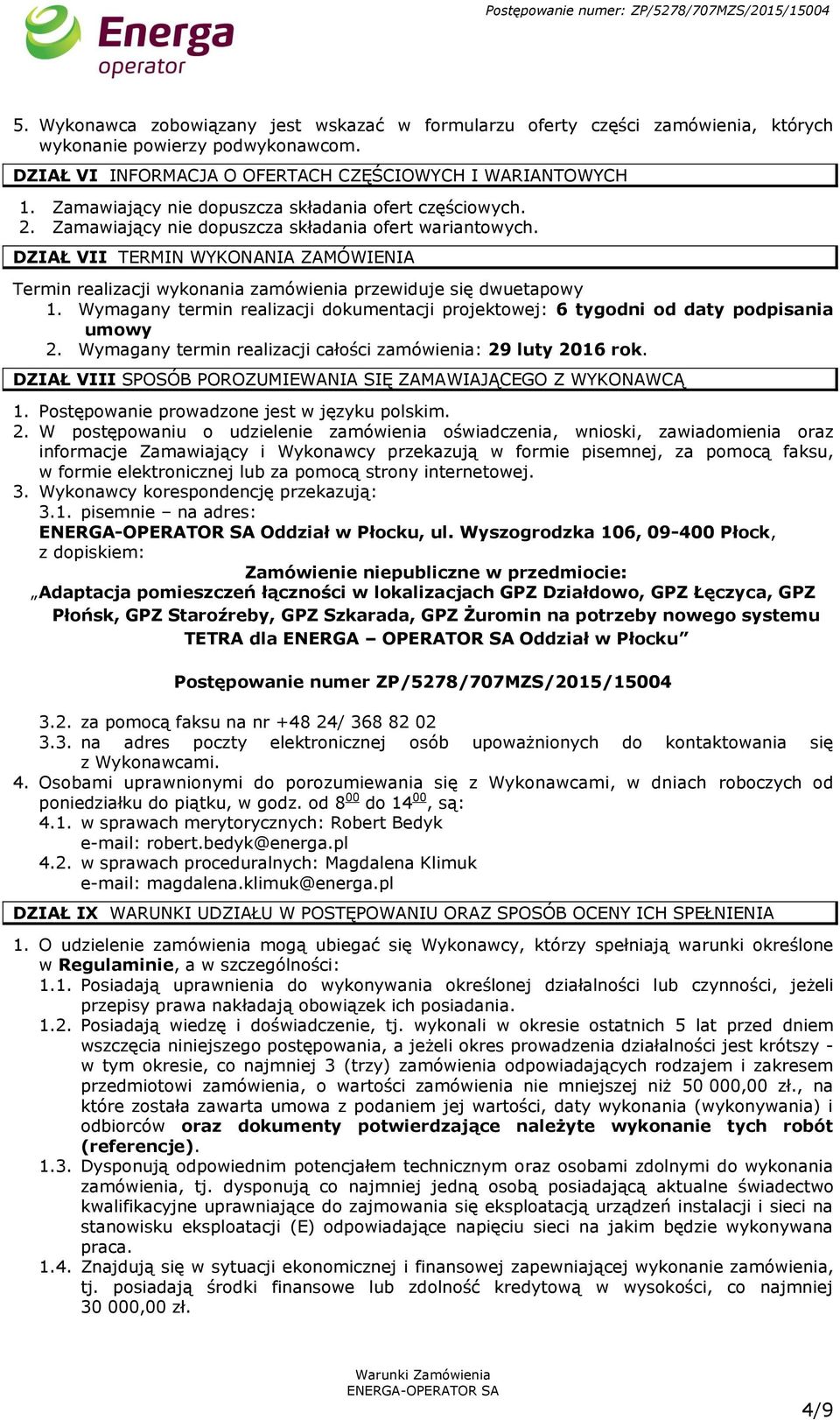 DZIAŁ VII TERMIN WYKONANIA ZAMÓWIENIA Termin realizacji wykonania zamówienia przewiduje się dwuetapowy 1. Wymagany termin realizacji dokumentacji projektowej: 6 tygodni od daty podpisania umowy 2.