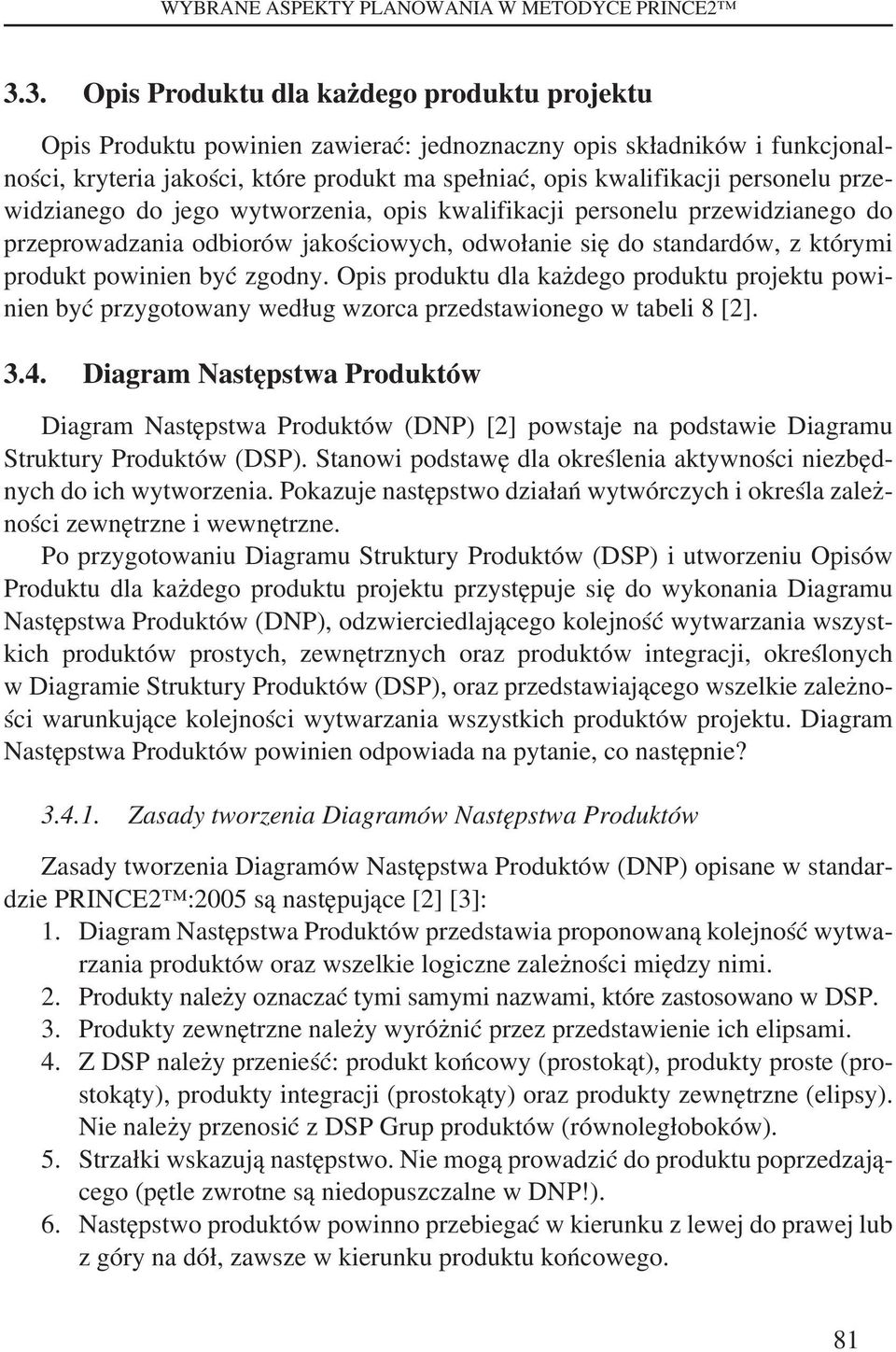personelu przewidzianego do jego wytworzenia, opis kwalifikacji personelu przewidzianego do przeprowadzania odbiorów jakościowych, odwołanie się do standardów, z którymi produkt powinien być zgodny.