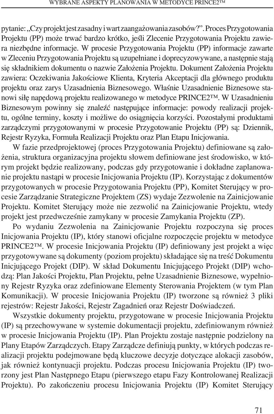 W procesie Przygotowania Projektu (PP) informacje zawarte w Zleceniu Przygotowania Projektu są uzupełniane i doprecyzowywane, a następnie stają się składnikiem dokumentu o nazwie Założenia Projektu.