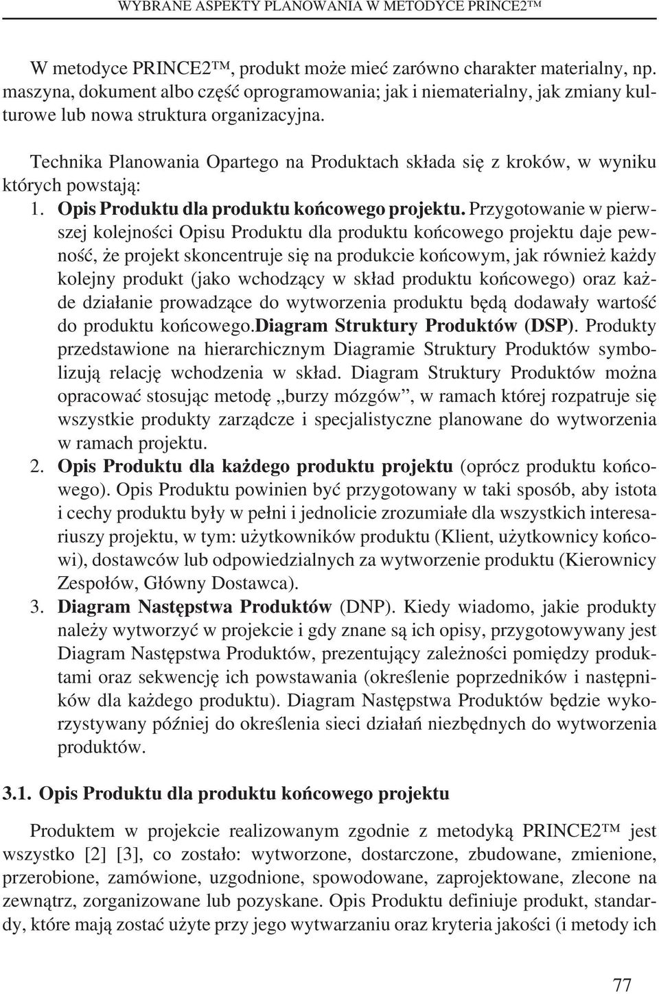 Technika Planowania Opartego na Produktach składa się z kroków, w wyniku których powstają: 1. Opis Produktu dla produktu końcowego projektu.
