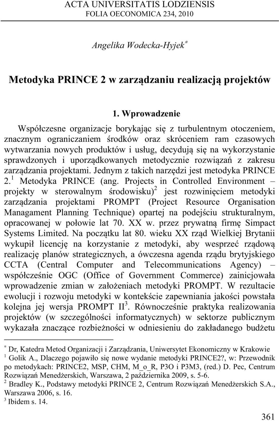 wykorzystanie sprawdzonych i uporządkowanych metodycznie rozwiązań z zakresu zarządzania projektami. Jednym z takich narzędzi jest metodyka PRINCE 2. 1 Metodyka PRINCE (ang.