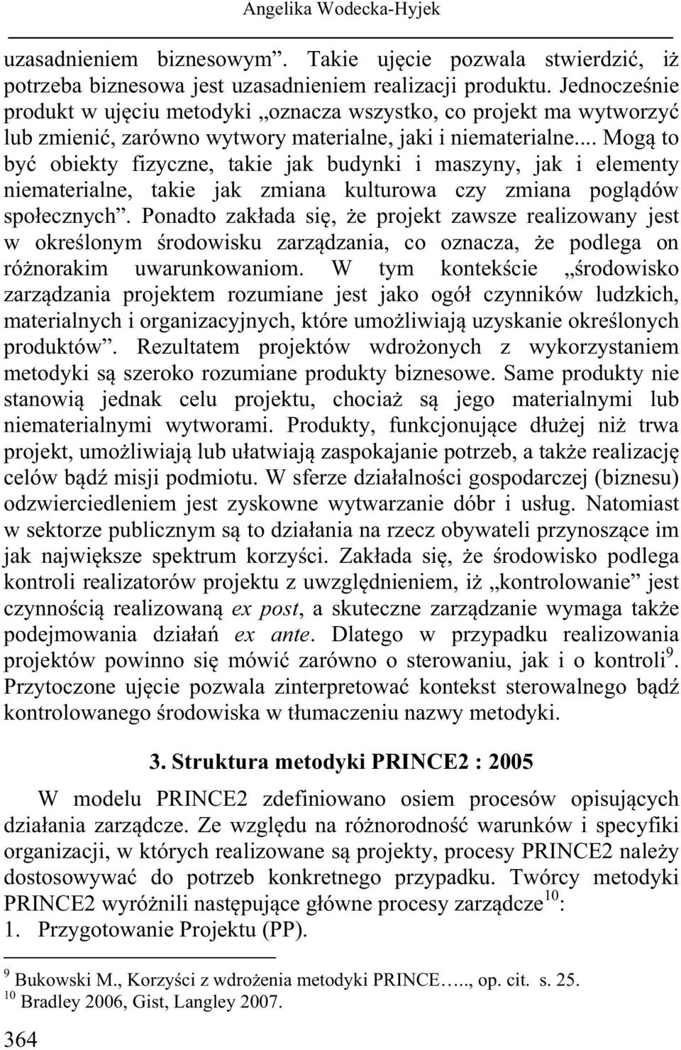 .. Mogą to być obiekty fizyczne, takie jak budynki i maszyny, jak i elementy niematerialne, takie jak zmiana kulturowa czy zmiana poglądów społecznych.