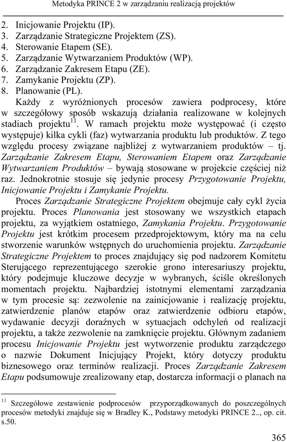 Każdy z wyróżnionych procesów zawiera podprocesy, które w szczegółowy sposób wskazują działania realizowane w kolejnych stadiach projektu 11.