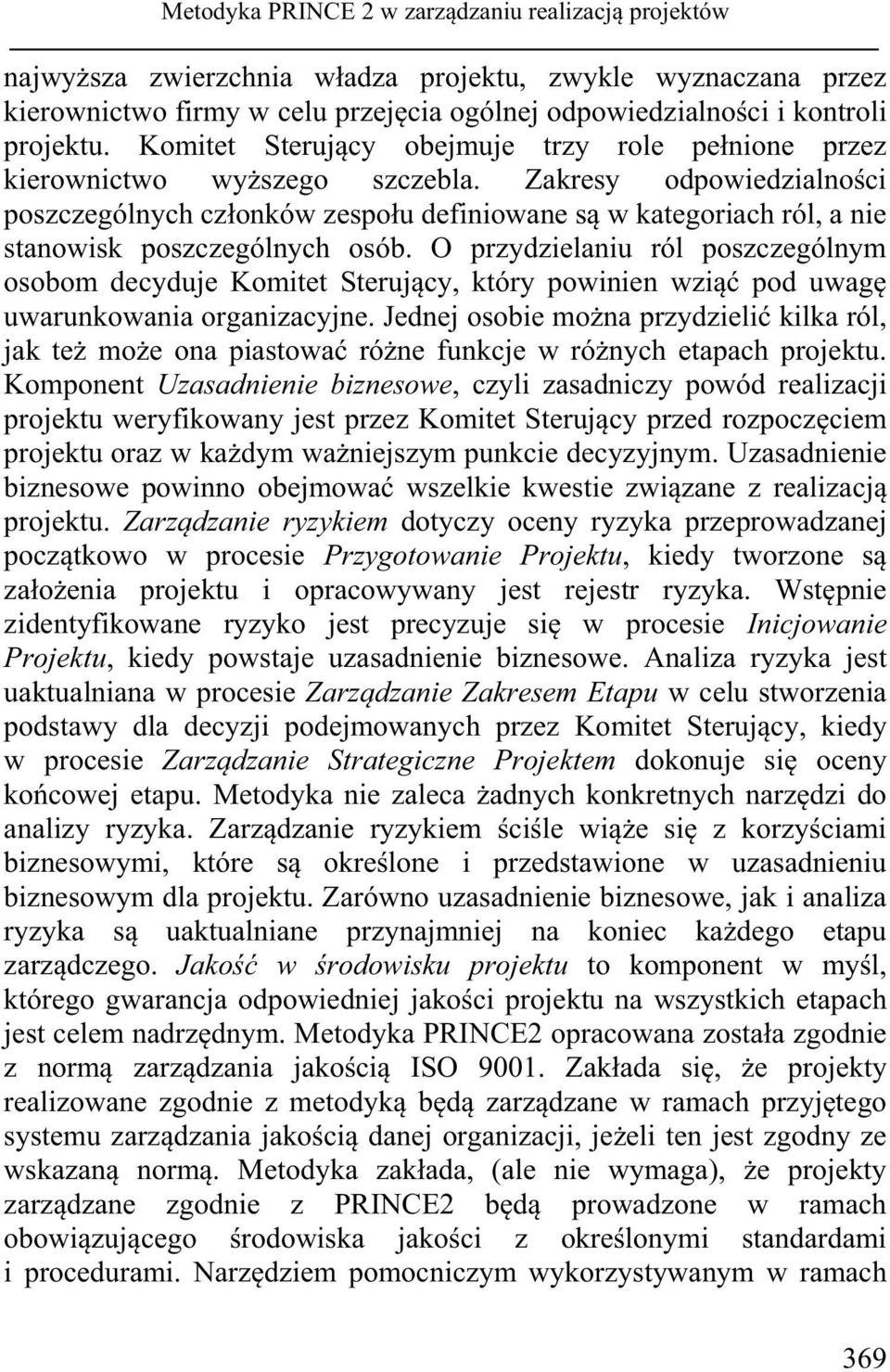 Zakresy odpowiedzialności poszczególnych członków zespołu definiowane są w kategoriach ról, a nie stanowisk poszczególnych osób.