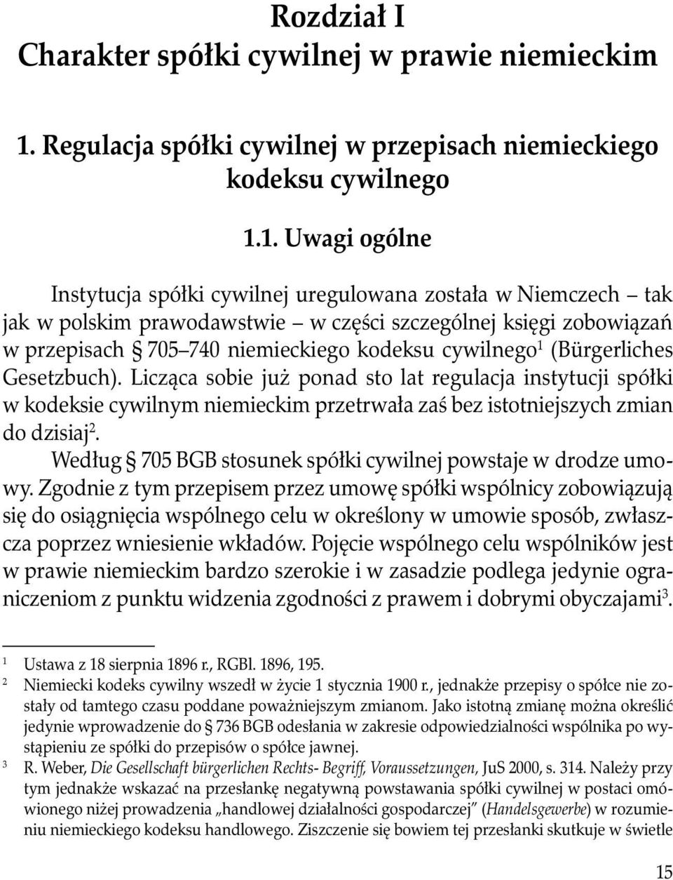 1. Uwagi ogólne Instytucja spółki cywilnej uregulowana została w Niemczech tak jak w polskim prawodawstwie w części szczególnej księgi zobowiązań w przepisach 705 740 niemieckiego kodeksu cywilnego 1