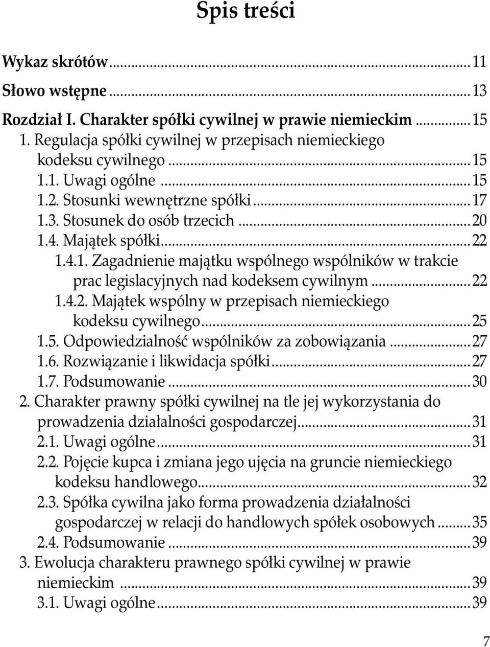 ..22 1.4.2. Majątek wspólny w przepisach niemieckiego kodeksu cywilnego...25 1.5. Odpowiedzialność wspólników za zobowiązania...27 1.6. Rozwiązanie i likwidacja spółki...27 1.7. Podsumowanie...30 2.