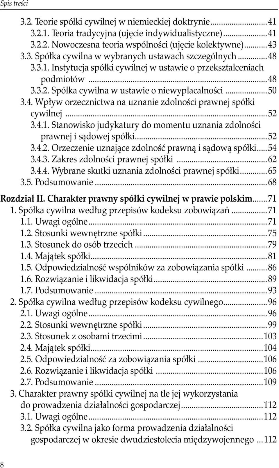 ..52 3.4.1. Stanowisko judykatury do momentu uznania zdolności prawnej i sądowej spółki...52 3.4.2. Orzeczenie uznające zdolność prawną i sądową spółki...54 3.4.3. Zakres zdolności prawnej spółki.