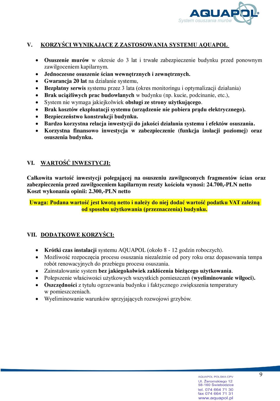 Gwarancja 20 lat na działanie systemu, Bezpłatny serwis systemu przez 3 lata (okres monitoringu i optymalizacji działania) Brak uciążliwych prac budowlanych w budynku (np. kucie, podcinanie, etc.