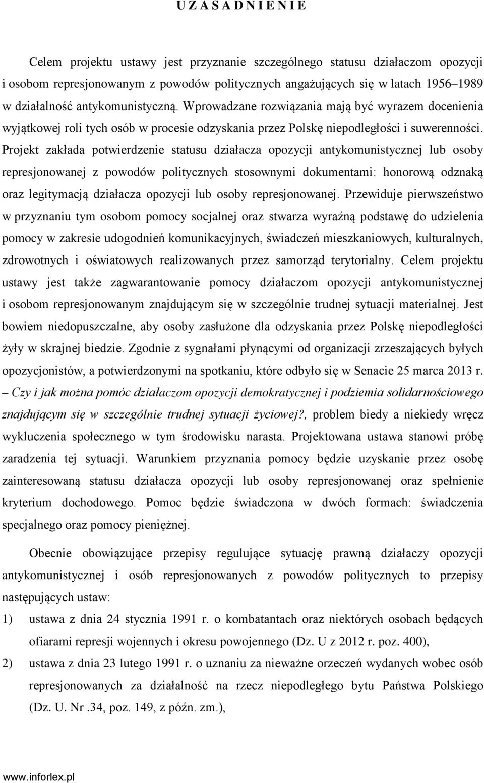 Projekt zakłada potwierdzenie statusu działacza opozycji antykomunistycznej lub osoby represjonowanej z powodów politycznych stosownymi dokumentami: honorową odznaką oraz legitymacją działacza