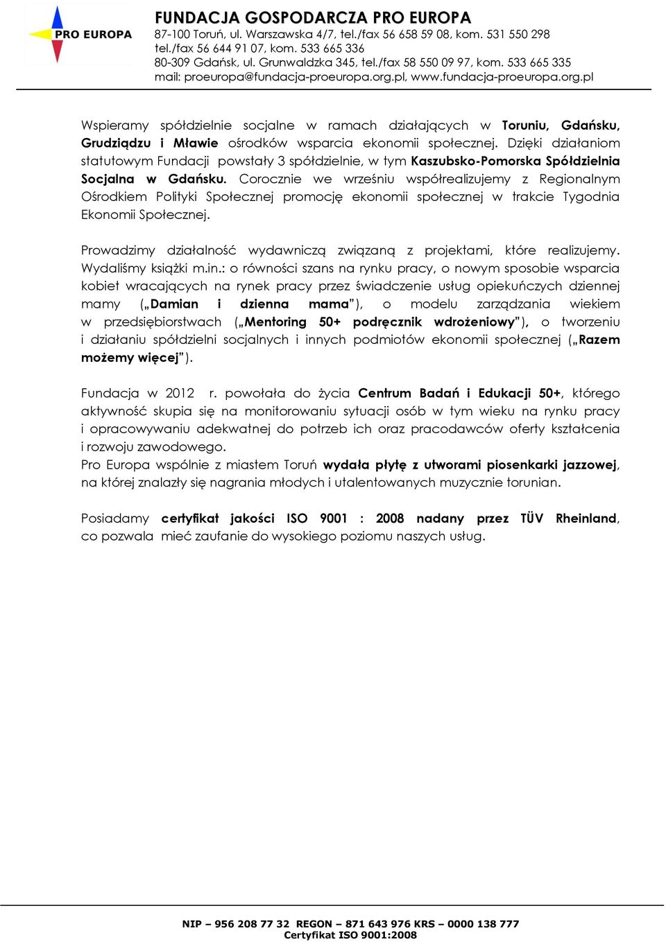 Corocznie we wrześniu współrealizujemy z Regionalnym Ośrodkiem Polityki Społecznej promocję ekonomii społecznej w trakcie Tygodnia Ekonomii Społecznej.