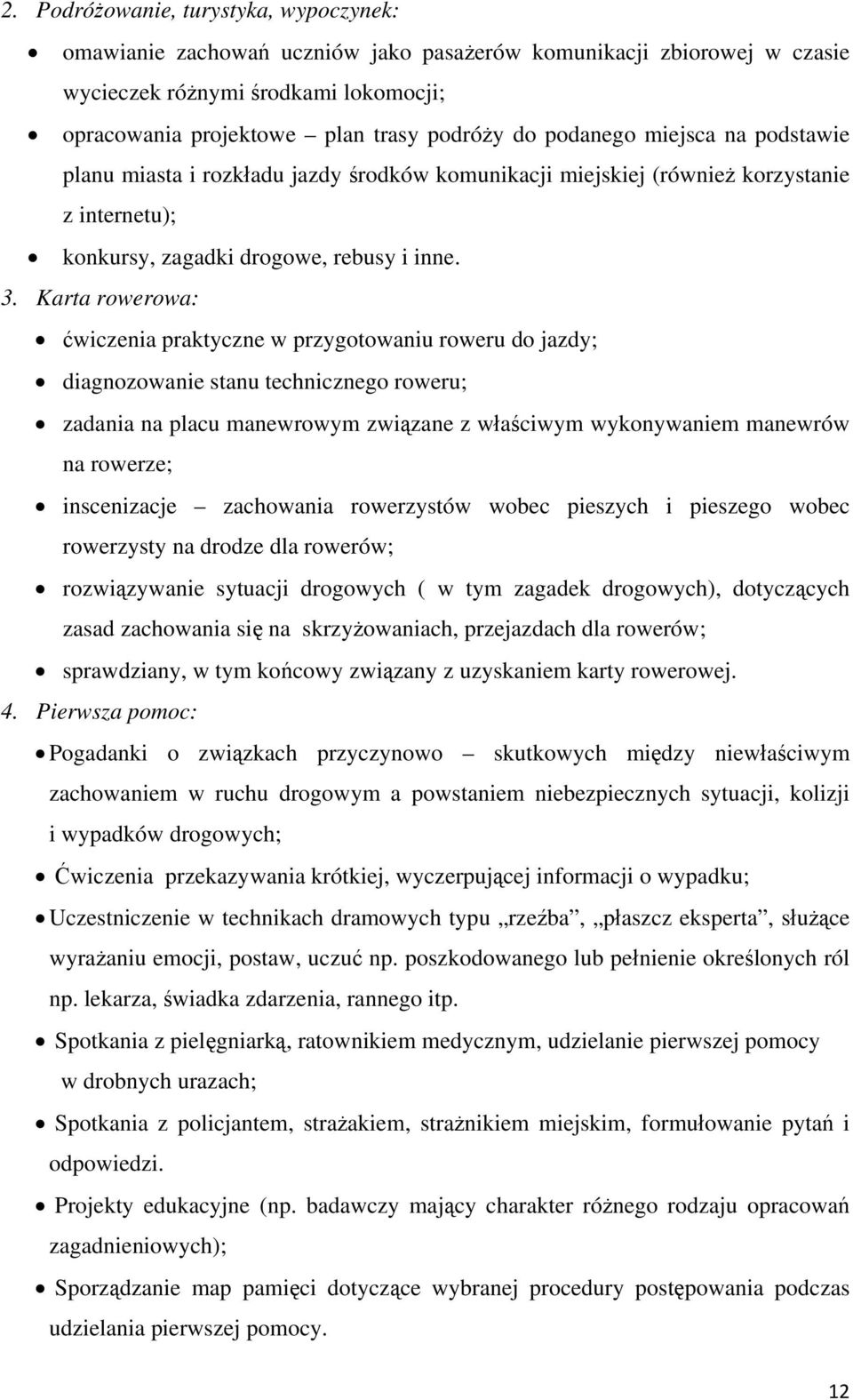 Karta rowerowa: ćwiczenia praktyczne w przygotowaniu roweru do jazdy; diagnozowanie stanu technicznego roweru; zadania na placu manewrowym związane z właściwym wykonywaniem manewrów na rowerze;