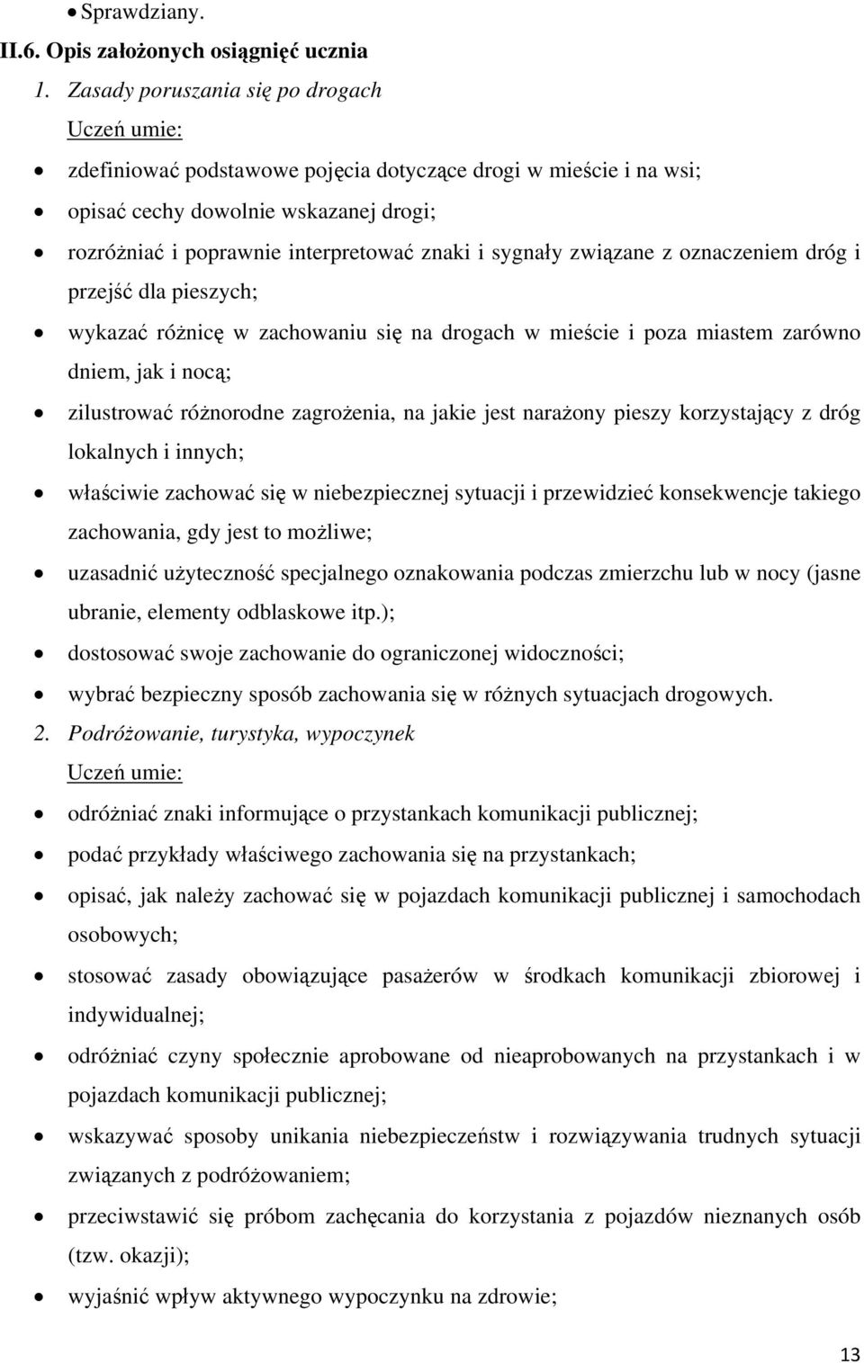 sygnały związane z oznaczeniem dróg i przejść dla pieszych; wykazać różnicę w zachowaniu się na drogach w mieście i poza miastem zarówno dniem, jak i nocą; zilustrować różnorodne zagrożenia, na jakie