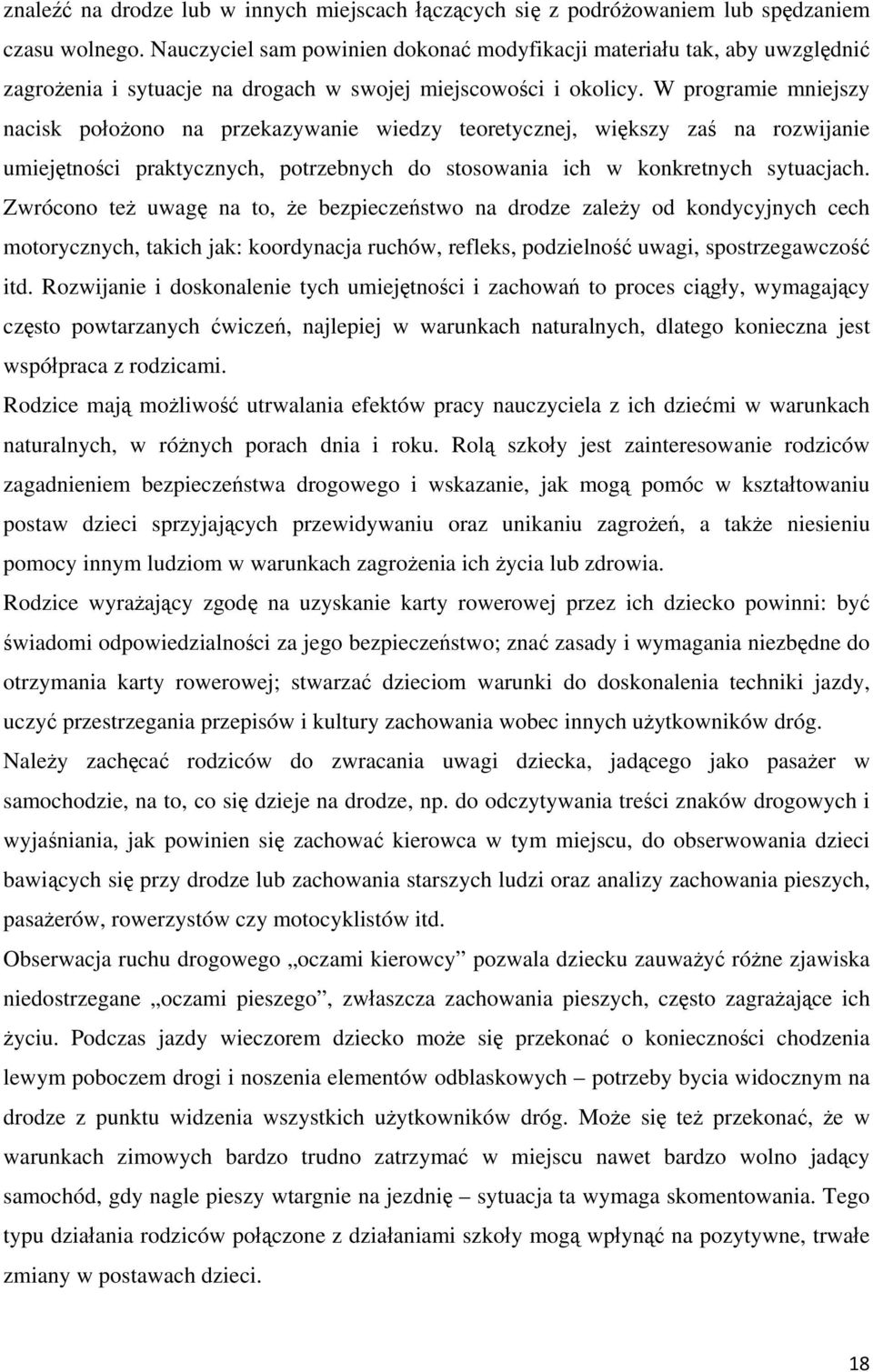 W programie mniejszy nacisk położono na przekazywanie wiedzy teoretycznej, większy zaś na rozwijanie umiejętności praktycznych, potrzebnych do stosowania ich w konkretnych sytuacjach.