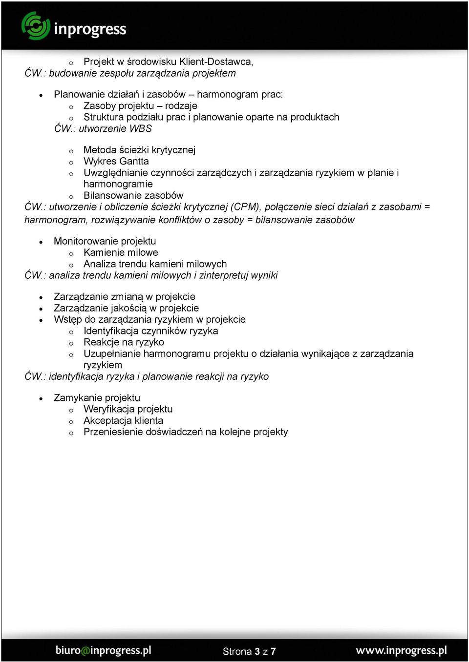 : utworzenie WBS o Metoda ścieżki krytycznej o Wykres Gantta o Uwzględnianie czynności zarządczych i zarządzania ryzykiem w planie i harmonogramie o Bilansowanie zasobów ĆW.