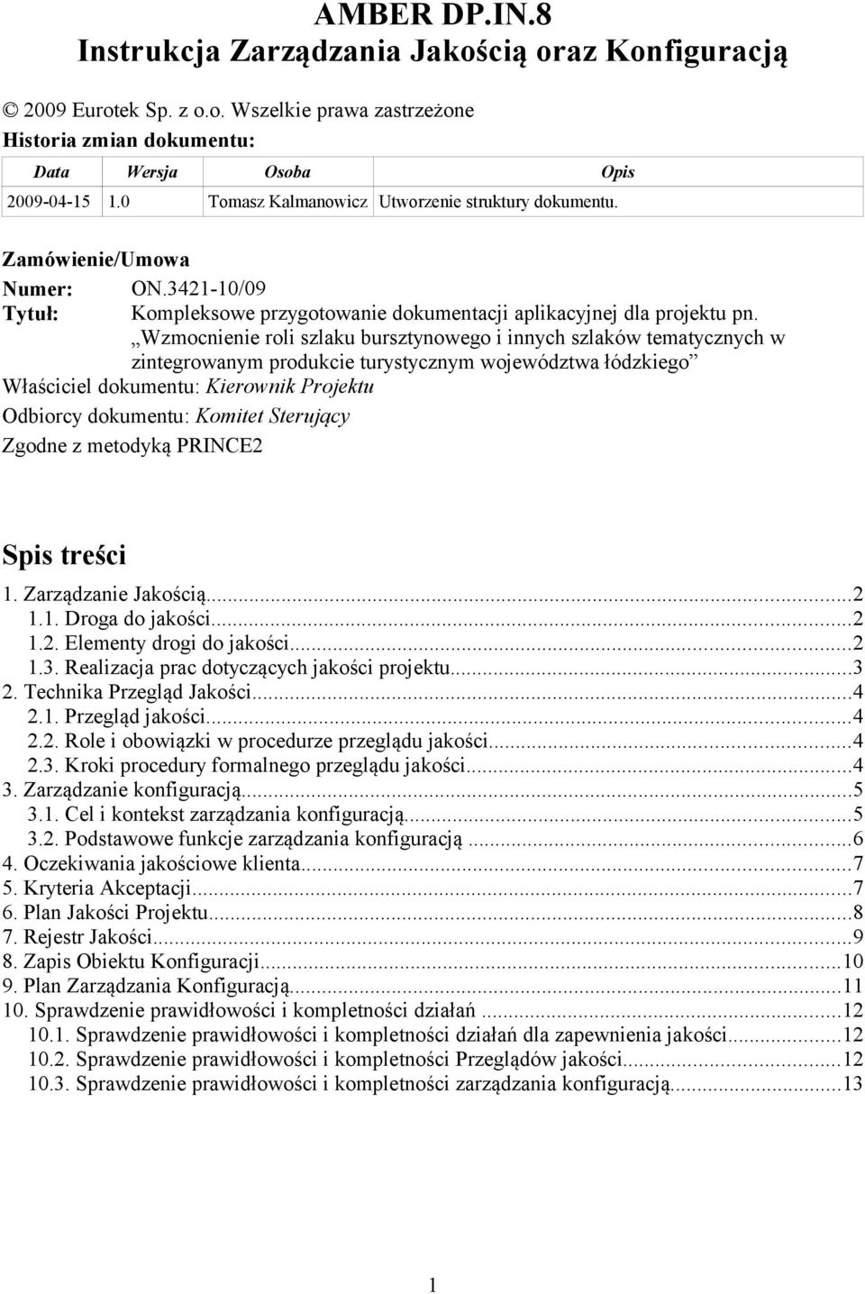 Wzmocnienie roli szlaku bursztynowego i innych szlaków tematycznych w zintegrowanym produkcie turystycznym województwa łódzkiego Właściciel dokumentu: Kierownik Projektu Odbiorcy dokumentu: Komitet