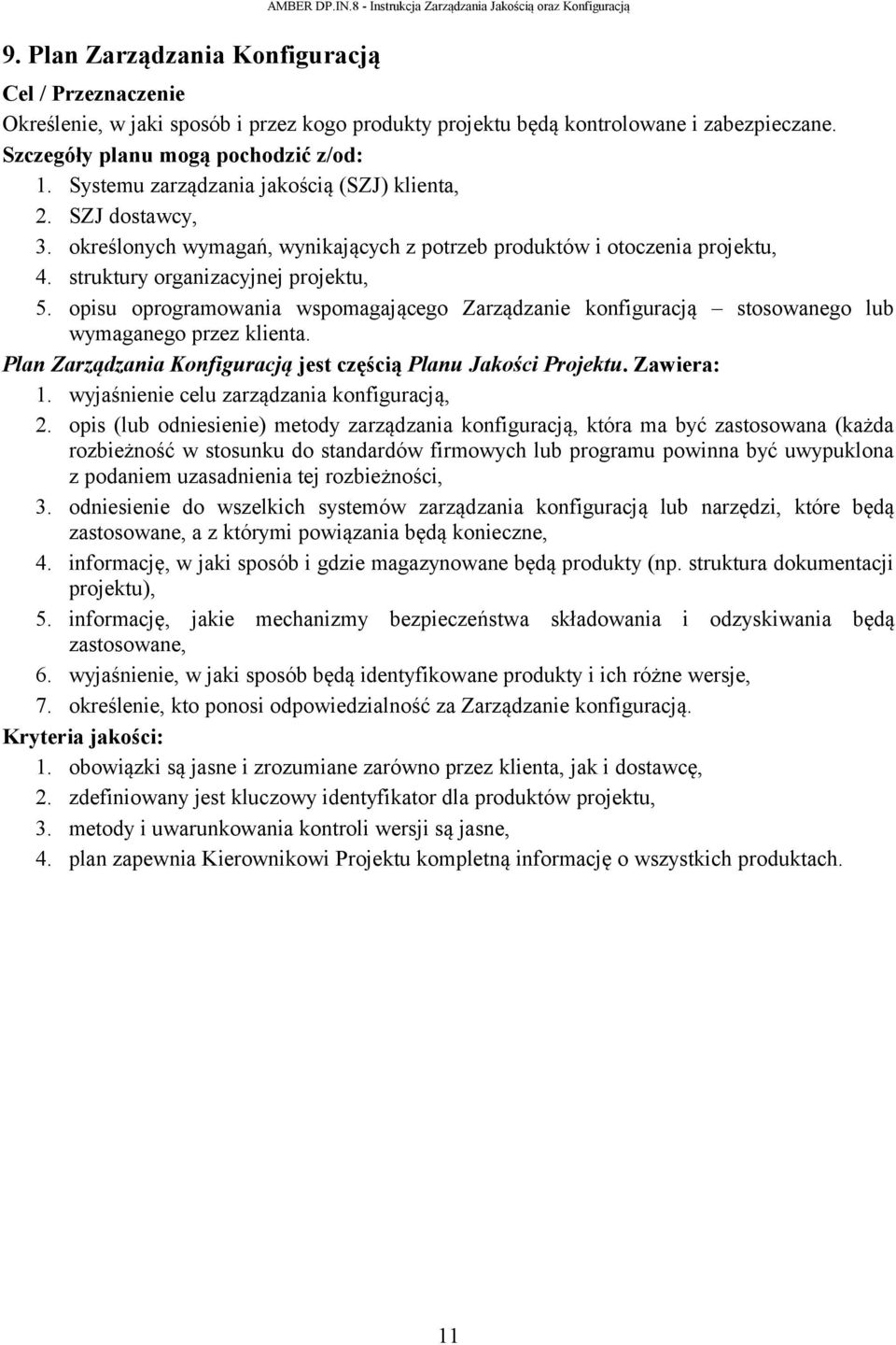 opisu oprogramowania wspomagającego Zarządzanie konfiguracją stosowanego lub wymaganego przez klienta. Plan Zarządzania Konfiguracją jest częścią Planu Jakości Projektu. Zawiera: 1.