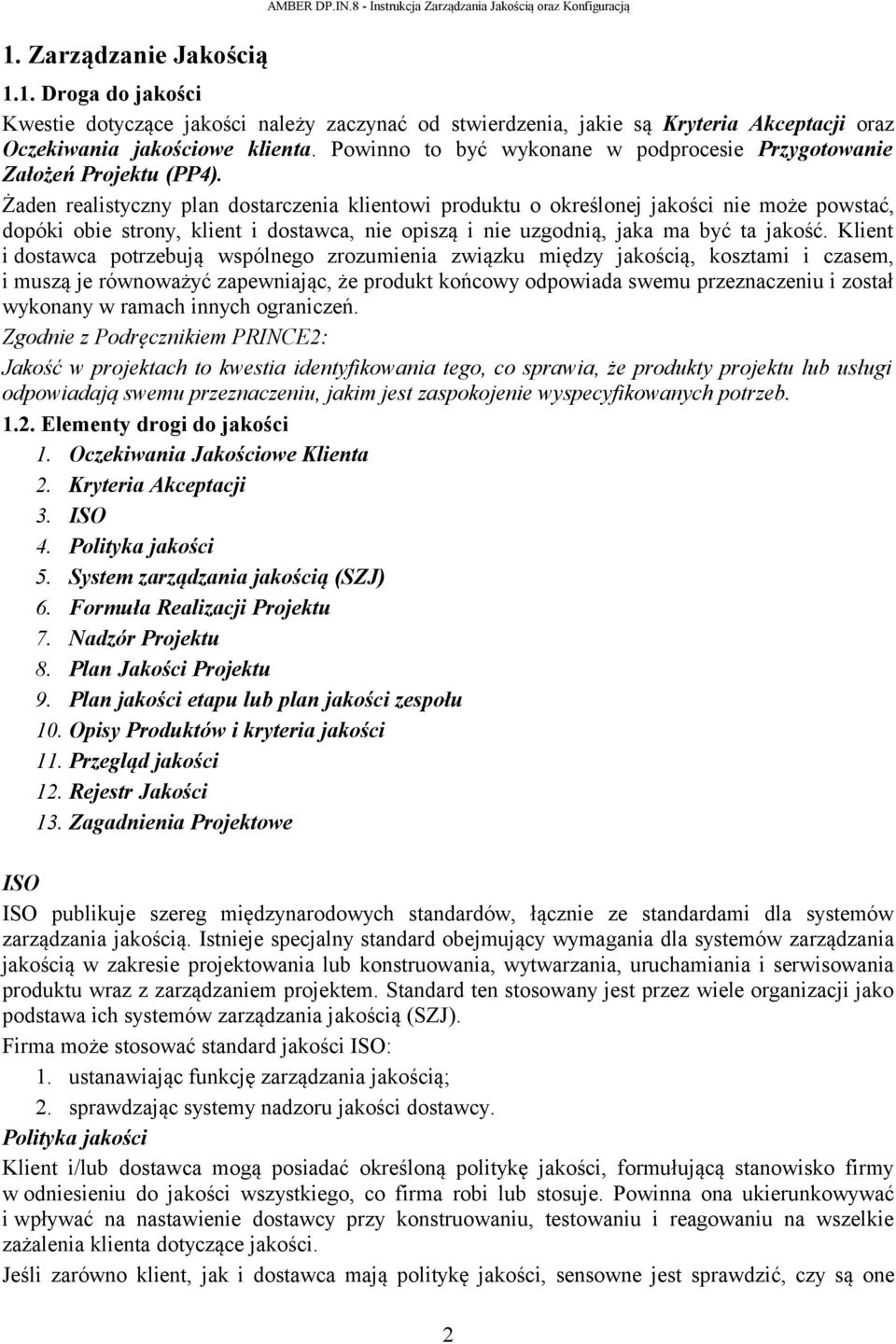 Żaden realistyczny plan dostarczenia klientowi produktu o określonej jakości nie może powstać, dopóki obie strony, klient i dostawca, nie opiszą i nie uzgodnią, jaka ma być ta jakość.