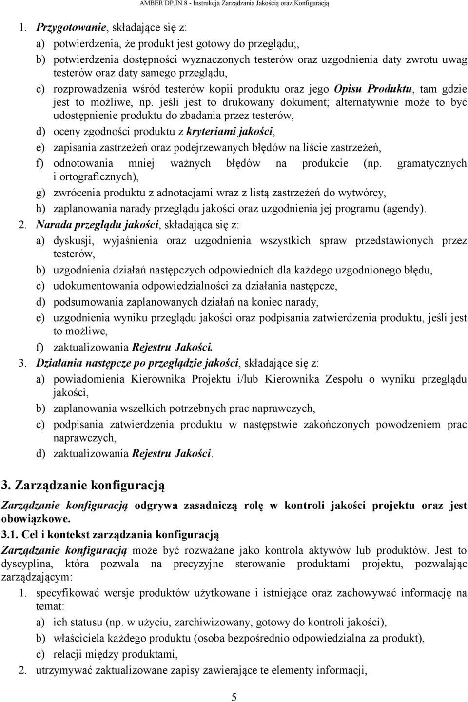 jeśli jest to drukowany dokument; alternatywnie może to być udostępnienie produktu do zbadania przez testerów, d) oceny zgodności produktu z kryteriami jakości, e) zapisania zastrzeżeń oraz