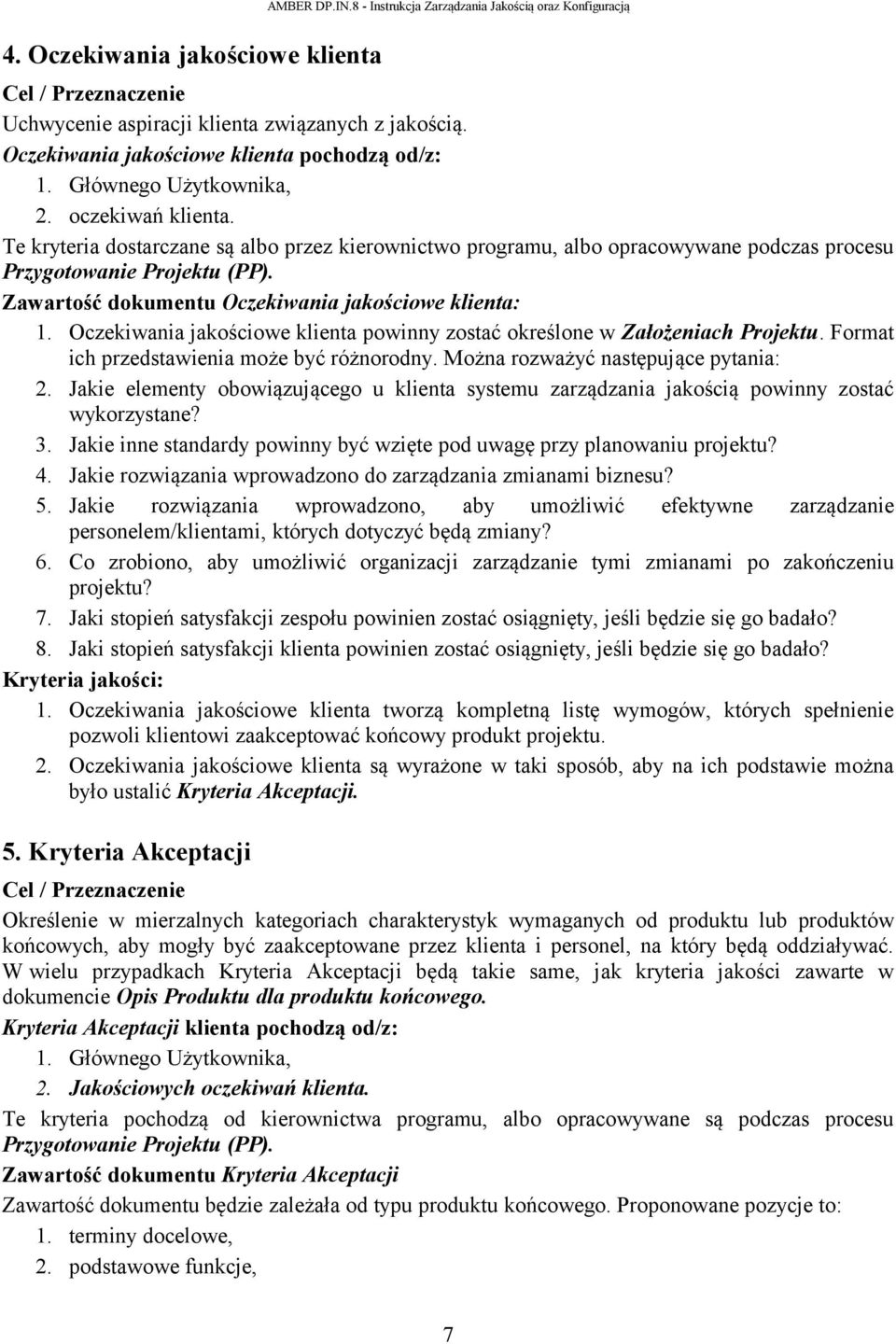 Oczekiwania jakościowe klienta powinny zostać określone w Założeniach Projektu. Format ich przedstawienia może być różnorodny. Można rozważyć następujące pytania: 2.