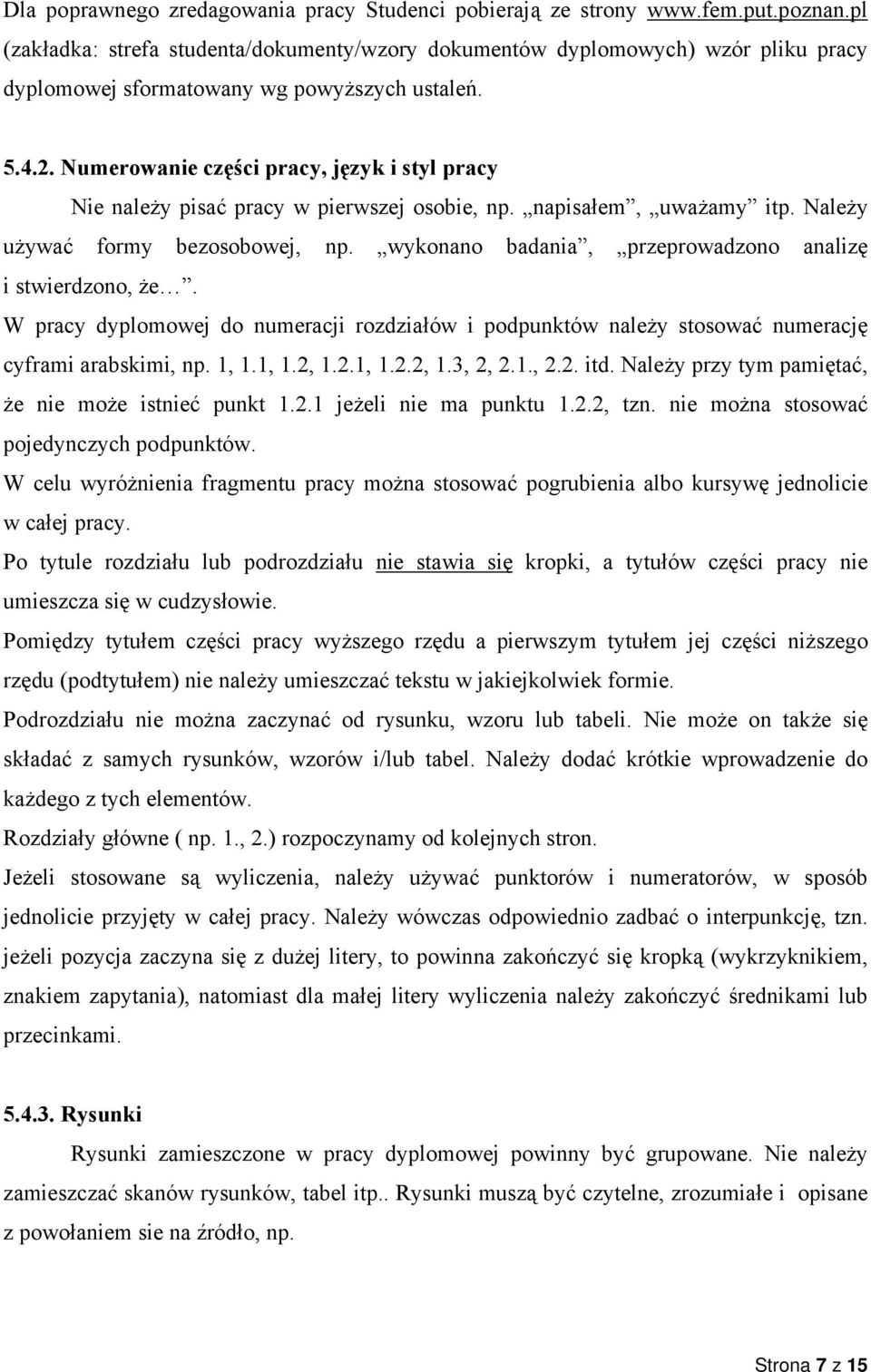 Numerowanie części pracy, język i styl pracy Nie należy pisać pracy w pierwszej osobie, np. napisałem, uważamy itp. Należy używać formy bezosobowej, np.