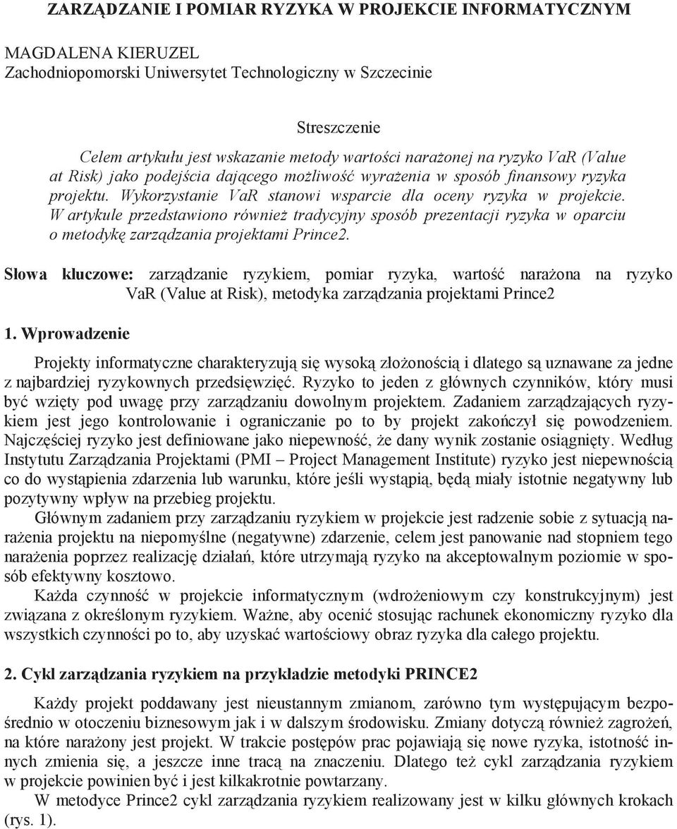 W artykule przedstawiono równie tradycyjny sposób prezentacji ryzyka w oparciu o metodyk zarz dzania projektami Prince2.