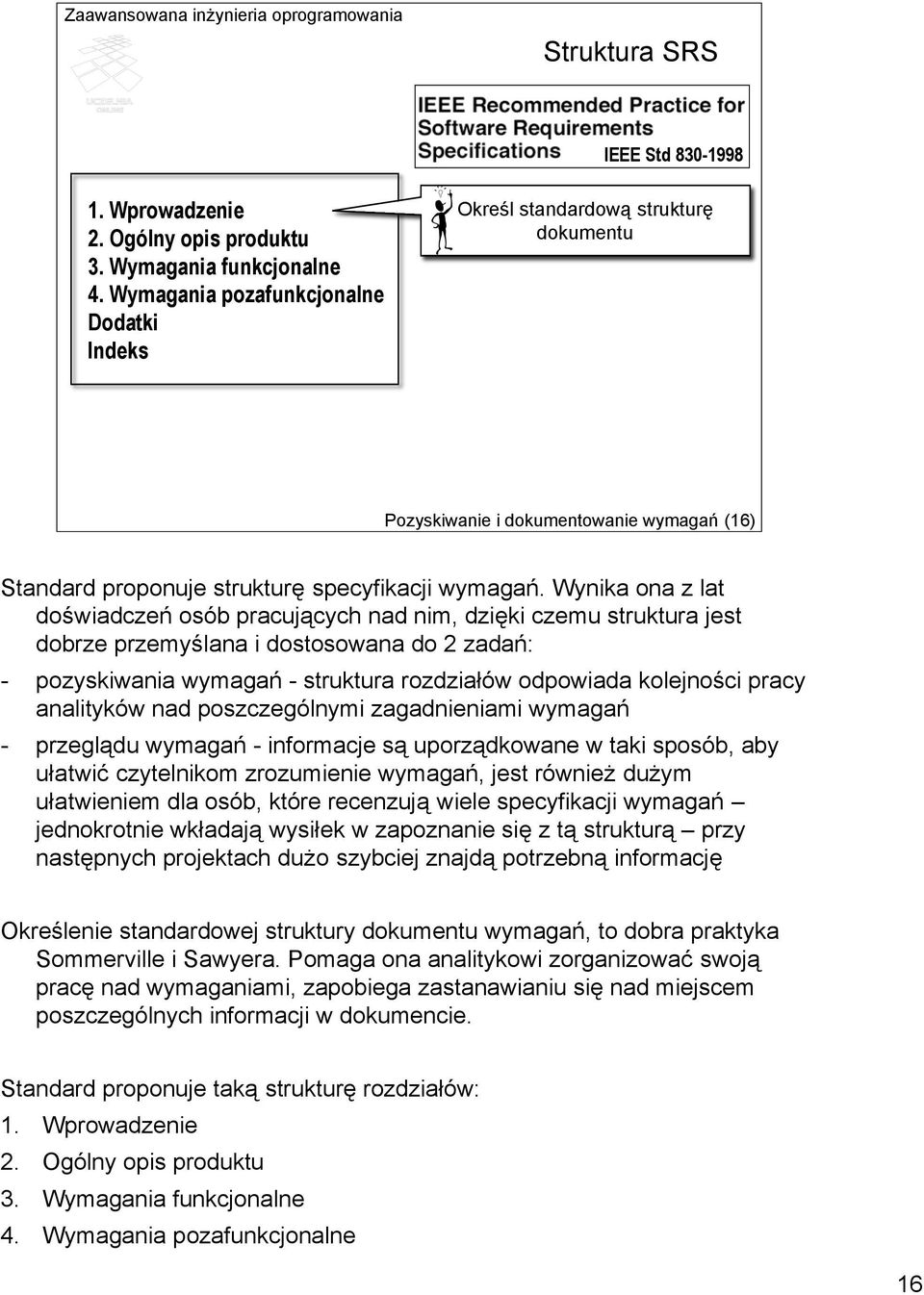 Wynika ona z lat doświadczeń osób pracujących nad nim, dzięki czemu struktura jest dobrze przemyślana i dostosowana do 2 zadań: - pozyskiwania wymagań - struktura rozdziałów odpowiada kolejności