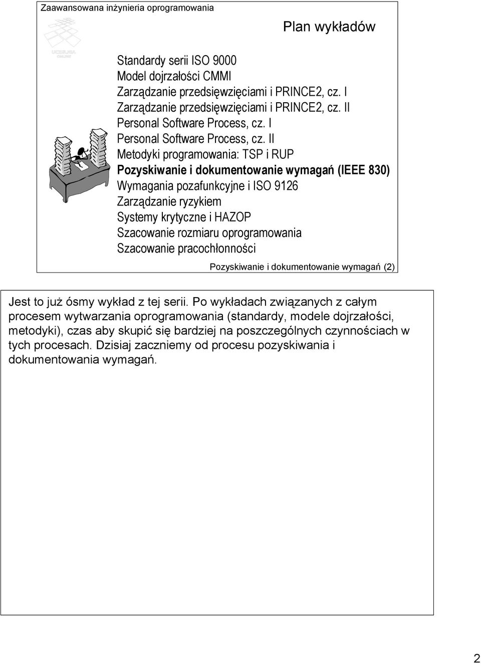 II Metodyki programowania: TSP i RUP Pozyskiwanie i dokumentowanie wymagań (IEEE 830) Wymagania pozafunkcyjne i ISO 9126 Zarządzanie ryzykiem Systemy krytyczne i HAZOP Szacowanie rozmiaru