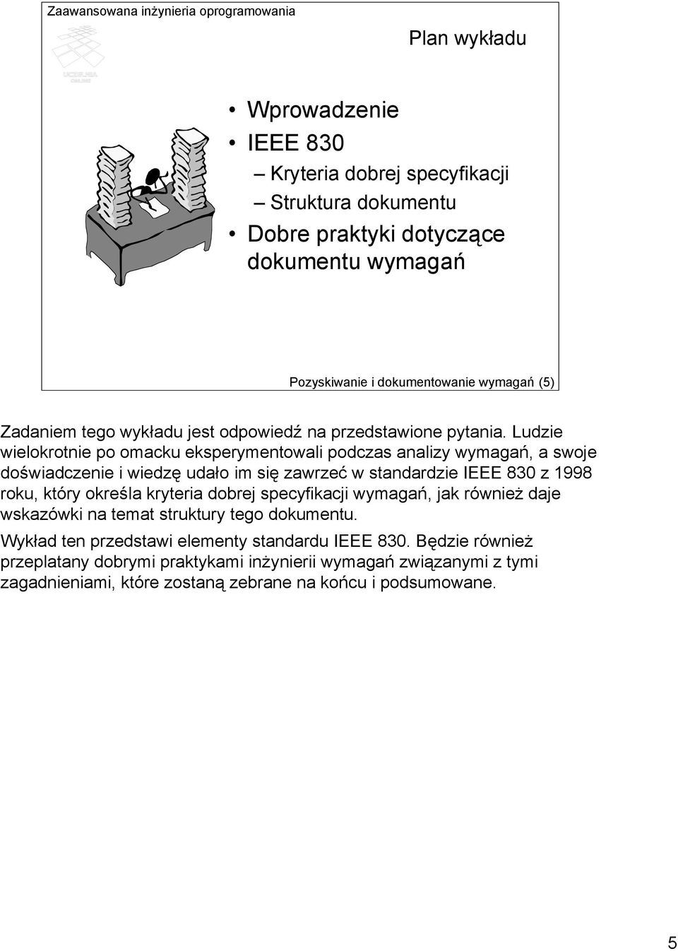 Ludzie wielokrotnie po omacku eksperymentowali podczas analizy wymagań, a swoje doświadczenie i wiedzę udało im się zawrzeć w standardzie IEEE 830 z 1998 roku, który określa