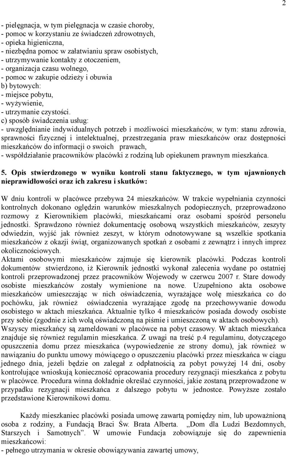 c) sposób świadczenia usług: - uwzględnianie indywidualnych potrzeb i możliwości mieszkańców, w tym: stanu zdrowia, sprawności fizycznej i intelektualnej, przestrzegania praw mieszkańców oraz