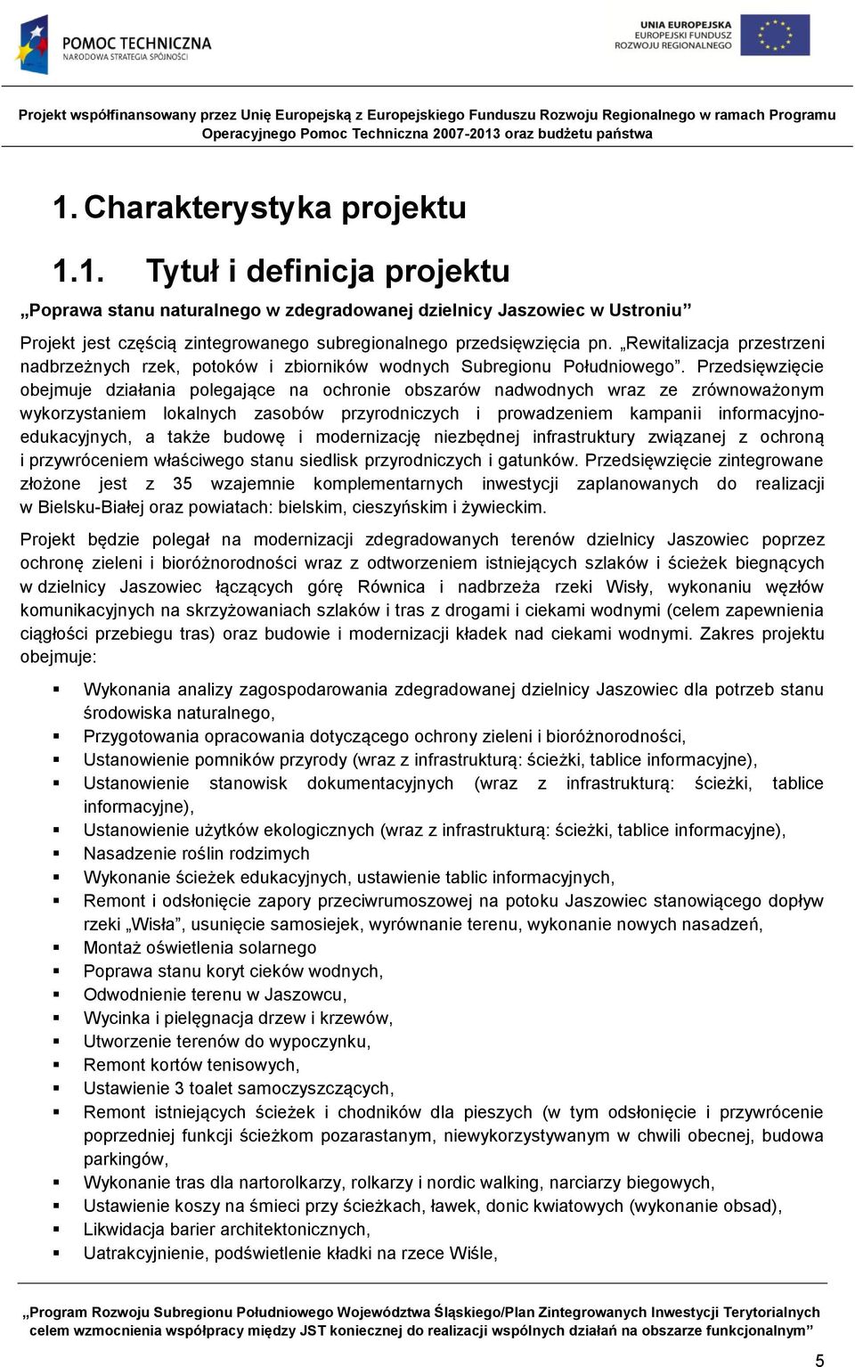 Przedsięwzięcie obejmuje działania polegające na ochronie obszarów nadwodnych wraz ze zrównoważonym wykorzystaniem lokalnych zasobów przyrodniczych i prowadzeniem kampanii informacyjnoedukacyjnych, a
