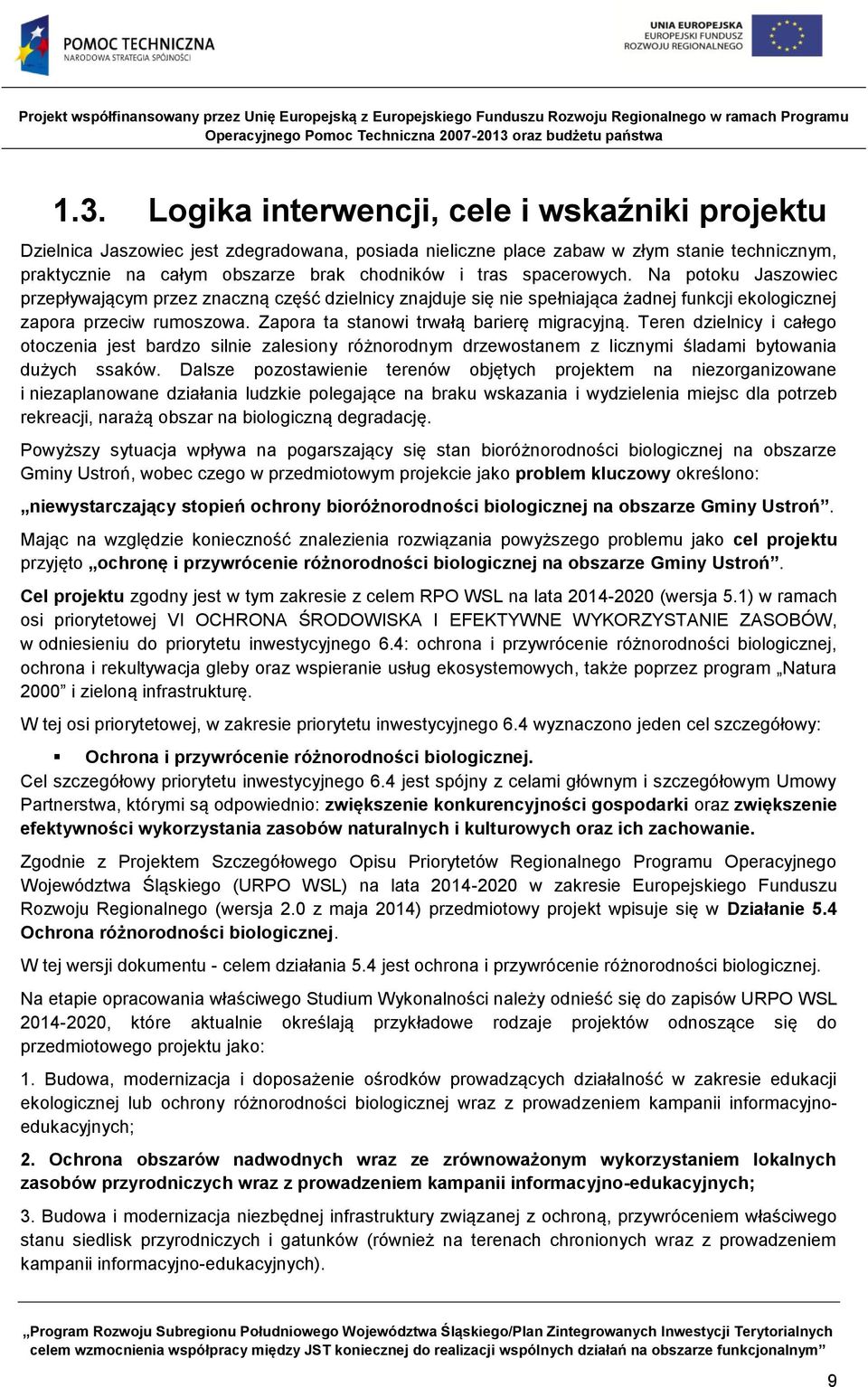 Zapora ta stanowi trwałą barierę migracyjną. Teren dzielnicy i całego otoczenia jest bardzo silnie zalesiony różnorodnym drzewostanem z licznymi śladami bytowania dużych ssaków.