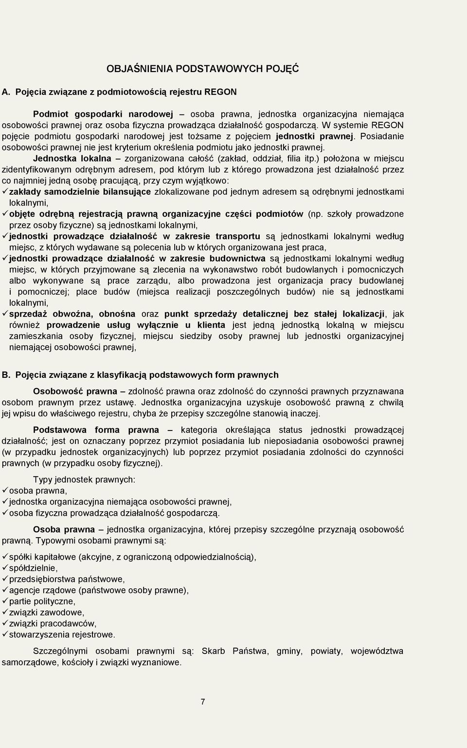 W systemie REGON pojęcie podmiotu gospodarki narodowej jest tożsame z pojęciem jednostki prawnej. Posiadanie osobowości prawnej nie jest kryterium określenia podmiotu jako jednostki prawnej.