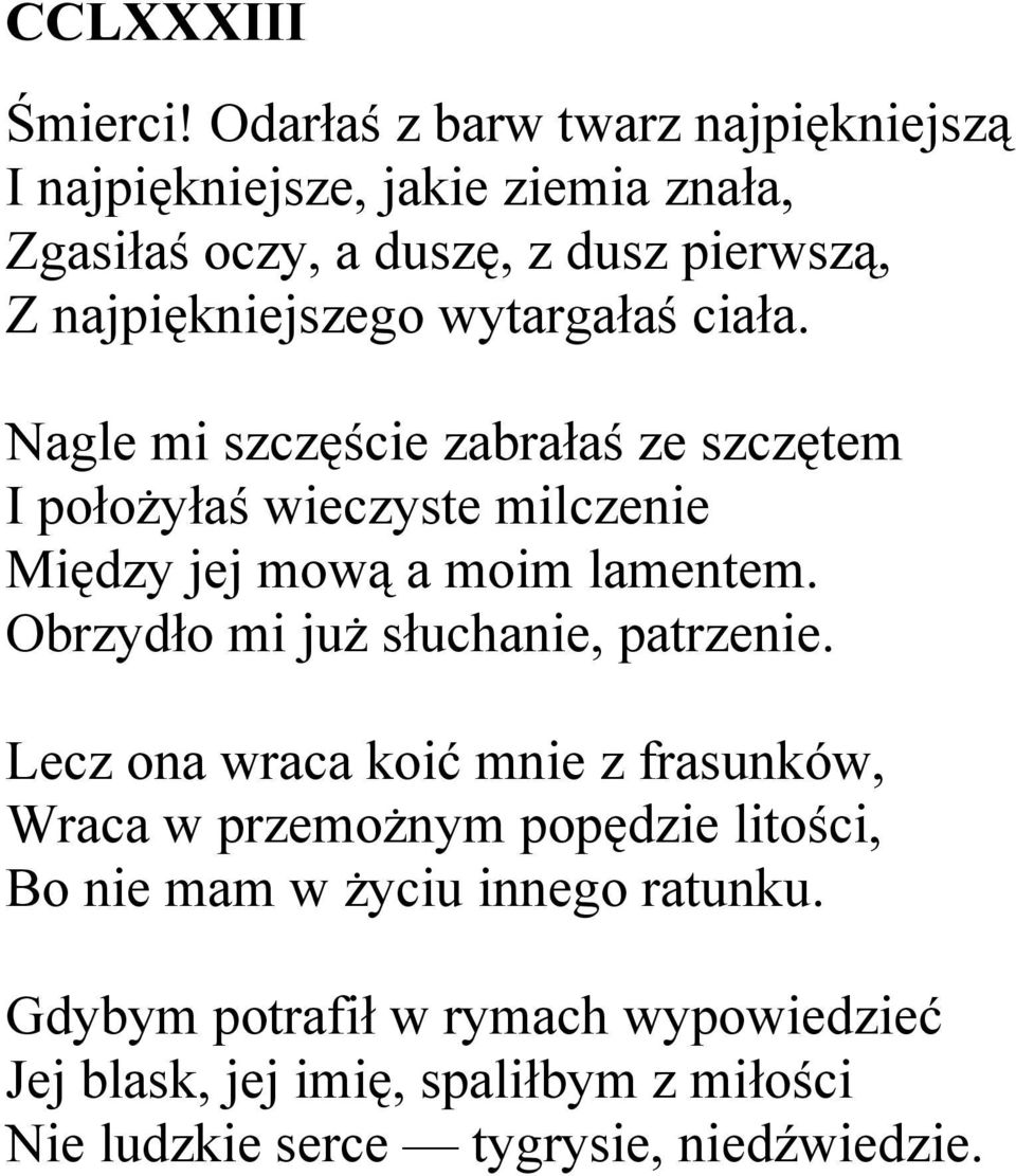 wytargałaś ciała. Nagle mi szczęście zabrałaś ze szczętem I położyłaś wieczyste milczenie Między jej mową a moim lamentem.